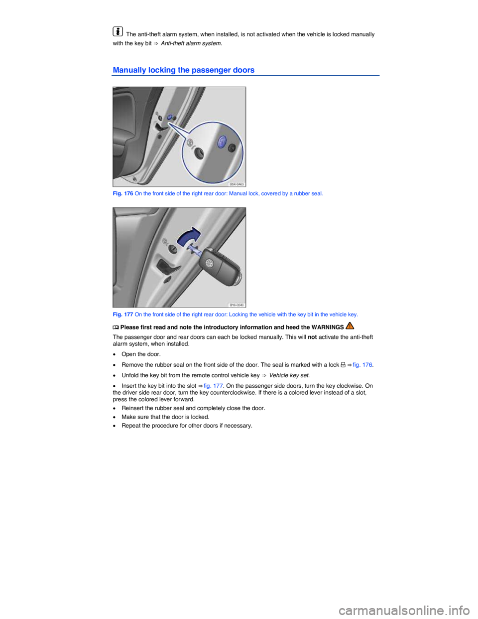 VOLKSWAGEN JETTA 2016  Owners Manual  
  The anti-theft alarm system, when installed, is not activated when the vehicle is locked manually 
with the key bit ⇒  Anti-theft alarm system. 
Manually locking the passenger doors 
 
Fig. 17