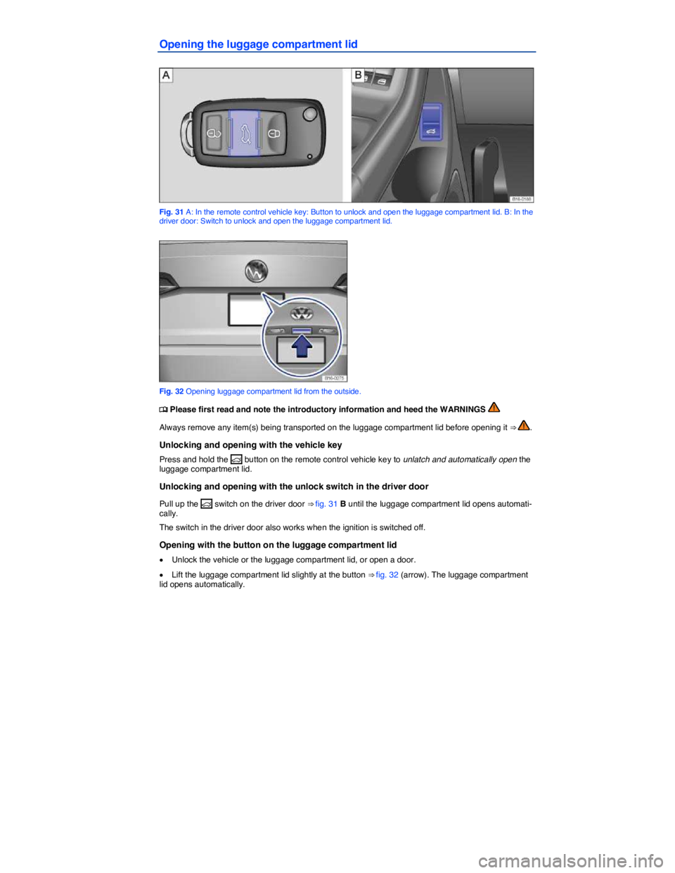 VOLKSWAGEN JETTA 2016  Owners Manual  
Opening the luggage compartment lid 
 
Fig. 31 A: In the remote control vehicle key: Button to unlock and open the luggage compartment lid. B: In the driver door: Switch to unlock and open the lugga