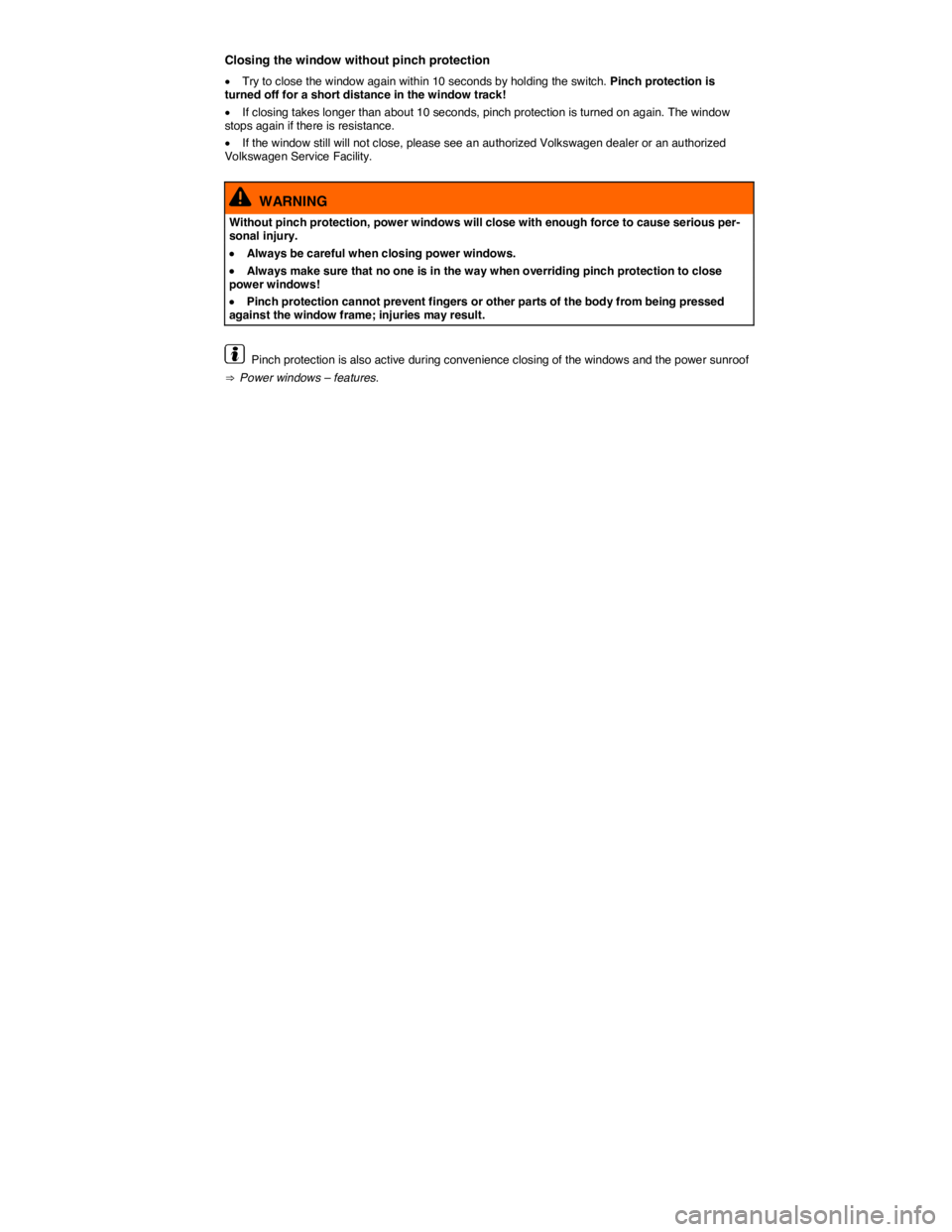 VOLKSWAGEN JETTA 2016  Owners Manual  
Closing the window without pinch protection 
�x Try to close the window again within 10 seconds by holding the switch. Pinch protection is turned off for a short distance in the window track! 
�x If