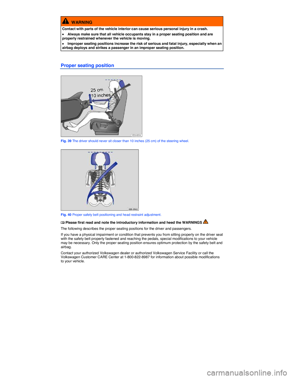 VOLKSWAGEN JETTA 2016  Owners Manual  
  WARNING 
Contact with parts of the vehicle interior can cause serious personal injury in a crash. 
�x Always make sure that all vehicle occupants stay in a proper seating position and are properly