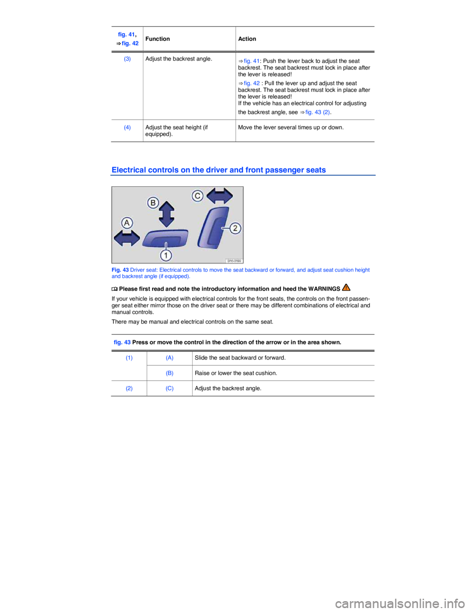 VOLKSWAGEN JETTA 2016  Owners Manual  
fig. 41, 
⇒ fig. 42  Function   Action  
(3)   Adjust the backrest angle.  ⇒ fig. 41: Push the lever back to adjust the seat backrest. The seat backrest must lock in place after the lever is
