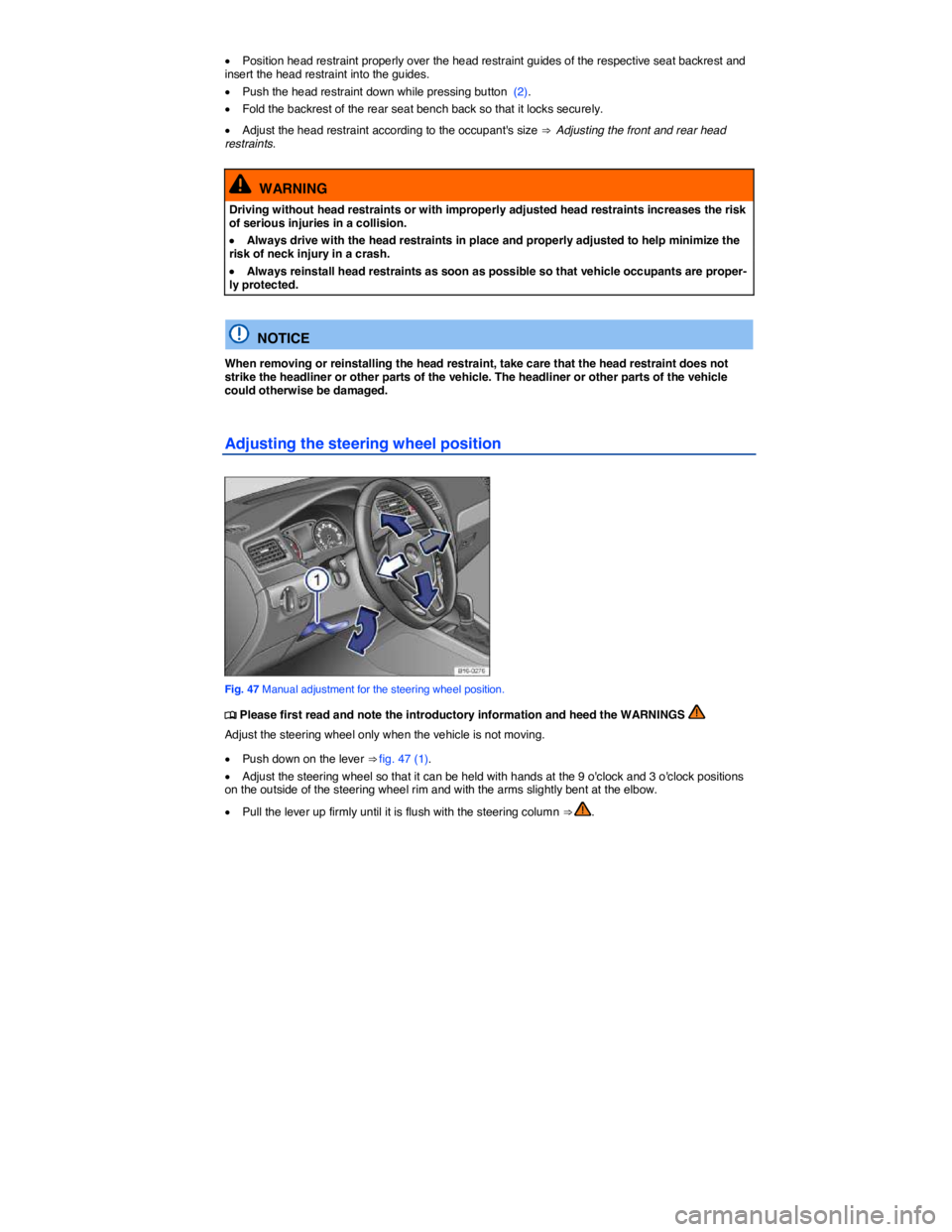 VOLKSWAGEN JETTA 2016  Owners Manual  
�x Position head restraint properly over the head restraint guides of the respective seat backrest and insert the head restraint into the guides. 
�x Push the head restraint down while pressing butt
