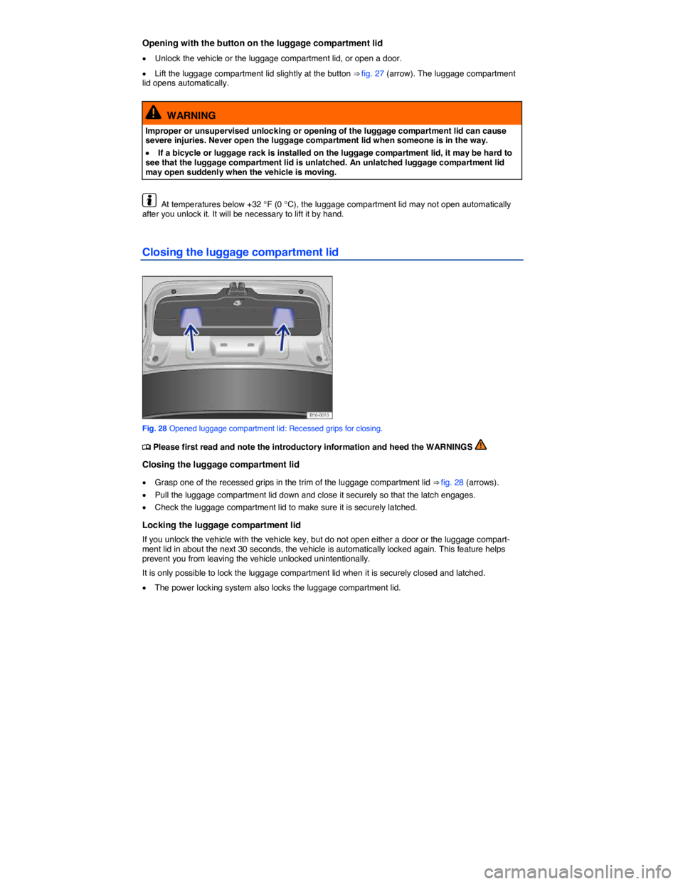 VOLKSWAGEN JETTA 2012  Owners Manual  
Opening with the button on the luggage compartment lid 
�x Unlock the vehicle or the luggage compartment lid, or open a door. 
�x Lift the luggage compartment lid slightly at the button ⇒ fig. 2