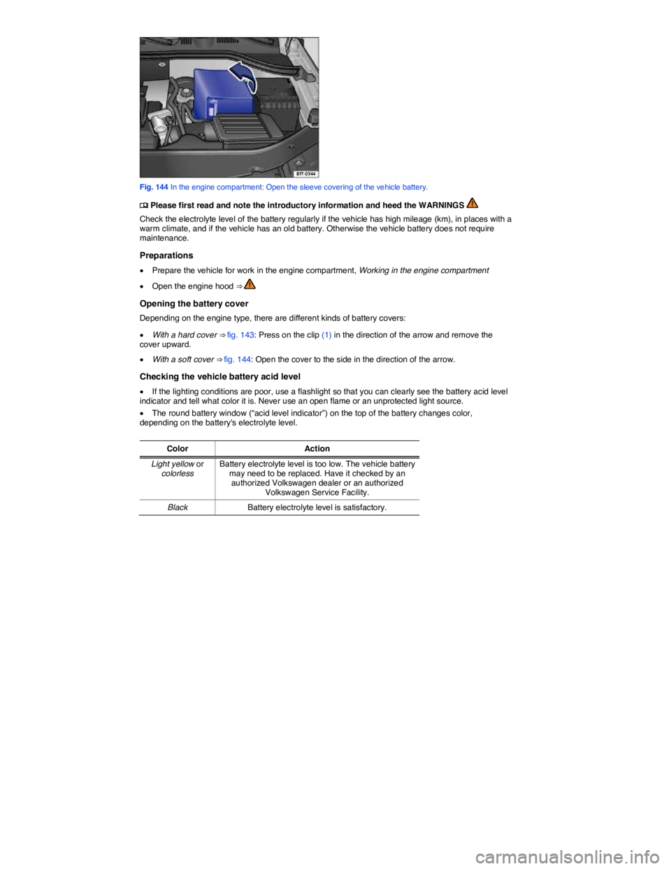 VOLKSWAGEN JETTA 2011  Owners Manual  
 
Fig. 144 In the engine compartment: Open the sleeve covering of the vehicle battery. 
�