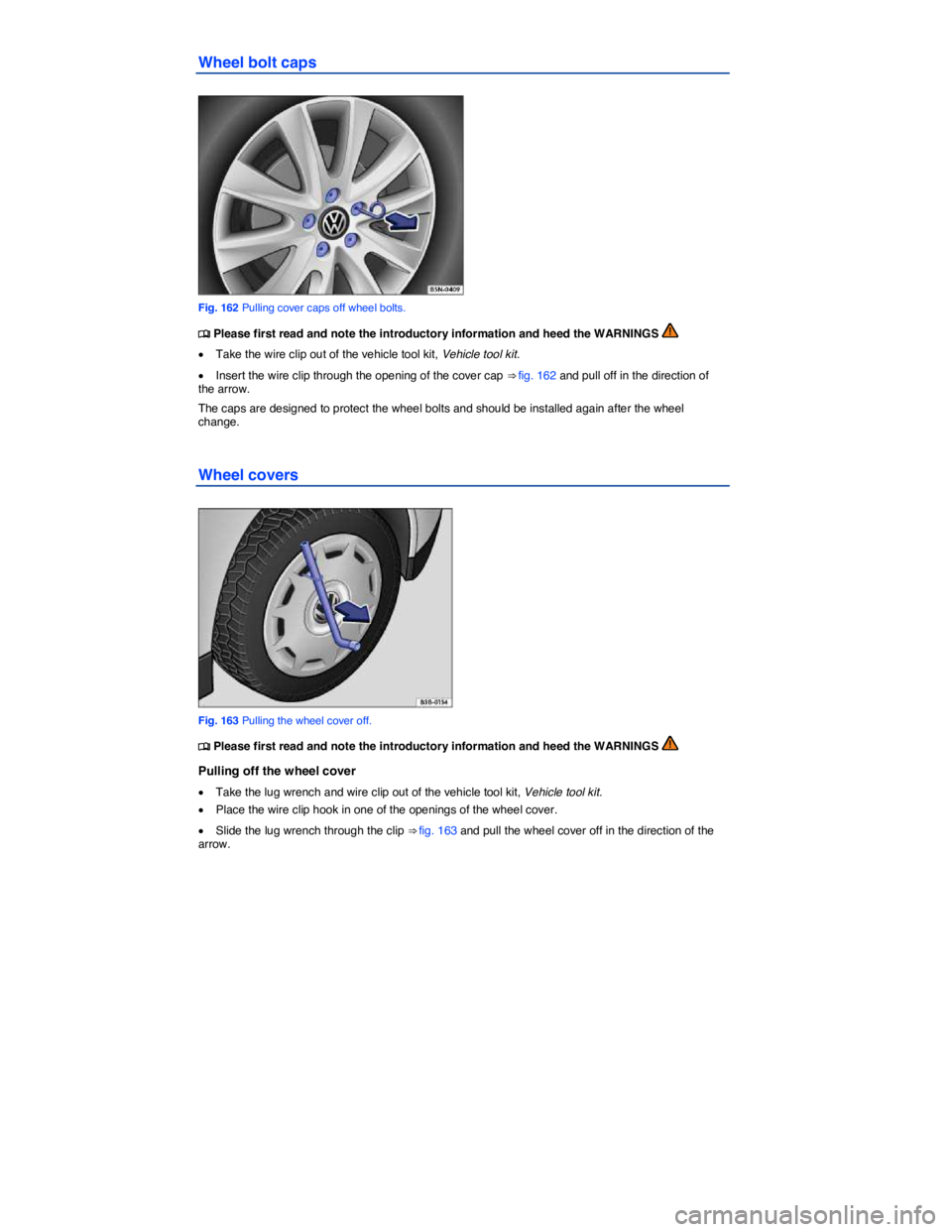 VOLKSWAGEN JETTA 2011  Owners Manual  
Wheel bolt caps 
 
Fig. 162 Pulling cover caps off wheel bolts. 
�