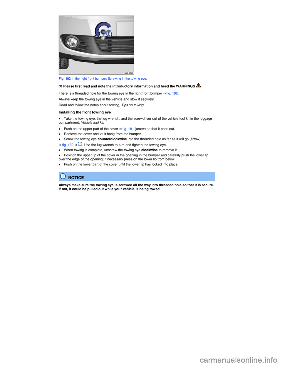 VOLKSWAGEN JETTA 2011  Owners Manual  
 
Fig. 182 In the right front bumper: Screwing in the towing eye. 
�