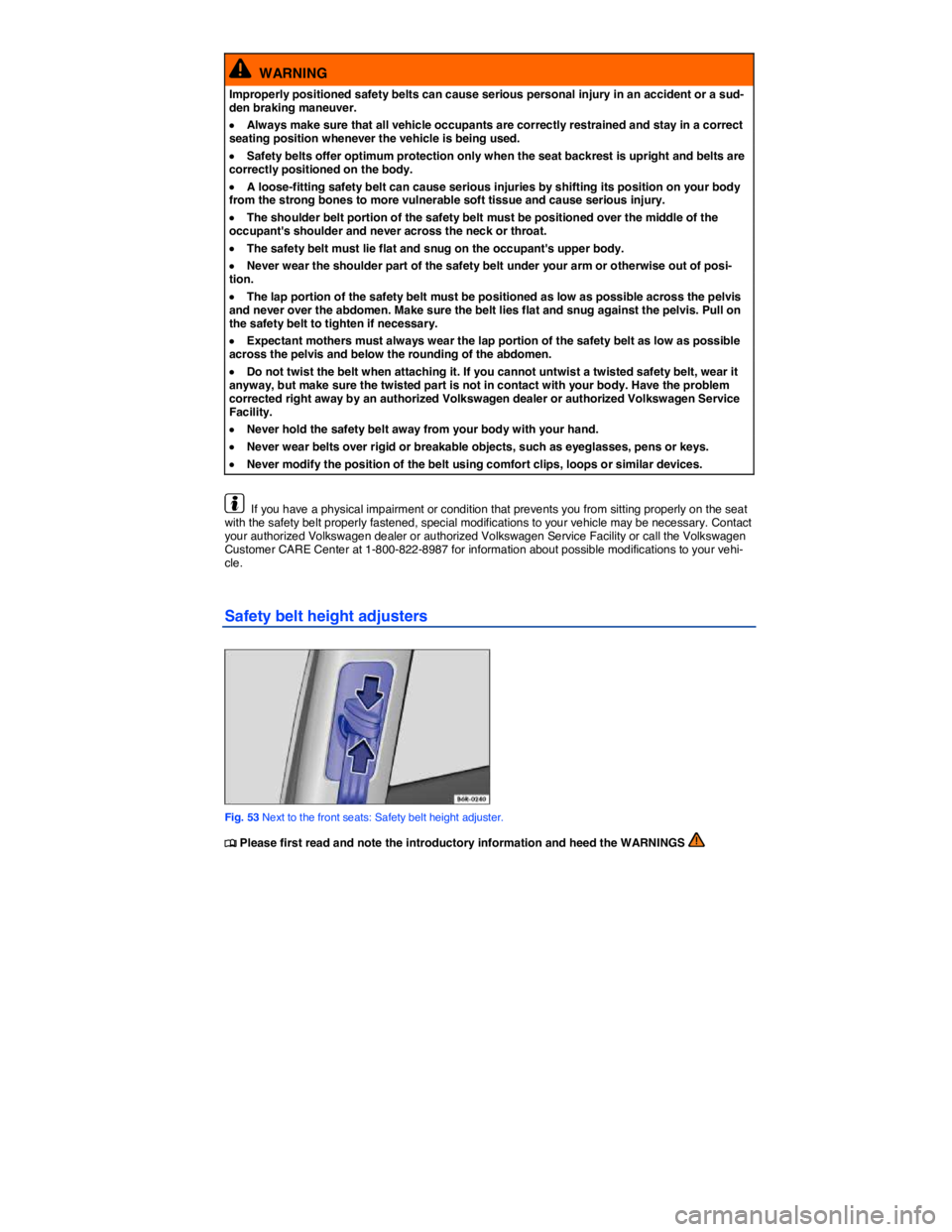 VOLKSWAGEN JETTA 2011  Owners Manual  
  WARNING 
Improperly positioned safety belts can cause serious personal injury in an accident or a sud-den braking maneuver. 
�x Always make sure that all vehicle occupants are correctly restrained