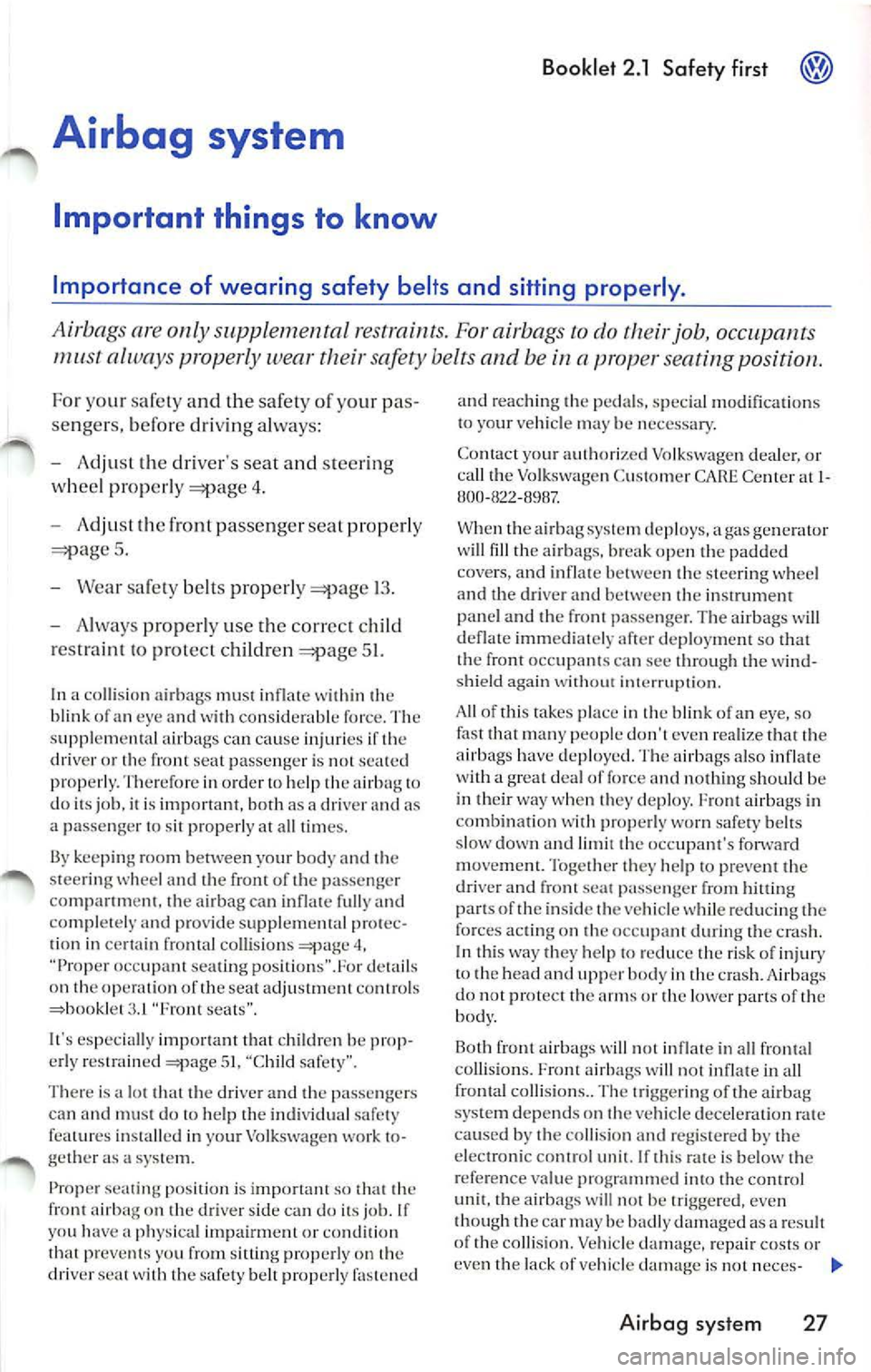 VOLKSWAGEN JETTA 2009 Owners Manual Booklet 2.1 Safety first @
Airbag system
Important things to know
Importance of wearing safety belts and sitting properly .
Airbags are only supplemental res traint s. For airbags VOLKSWAGEN JETTA 2009 Owners Manual Booklet 2.1 Safety first @
Airbag system
Important things to know
Importance of wearing safety belts and sitting properly .
Airbags are only supplemental res traint s. For airbags
