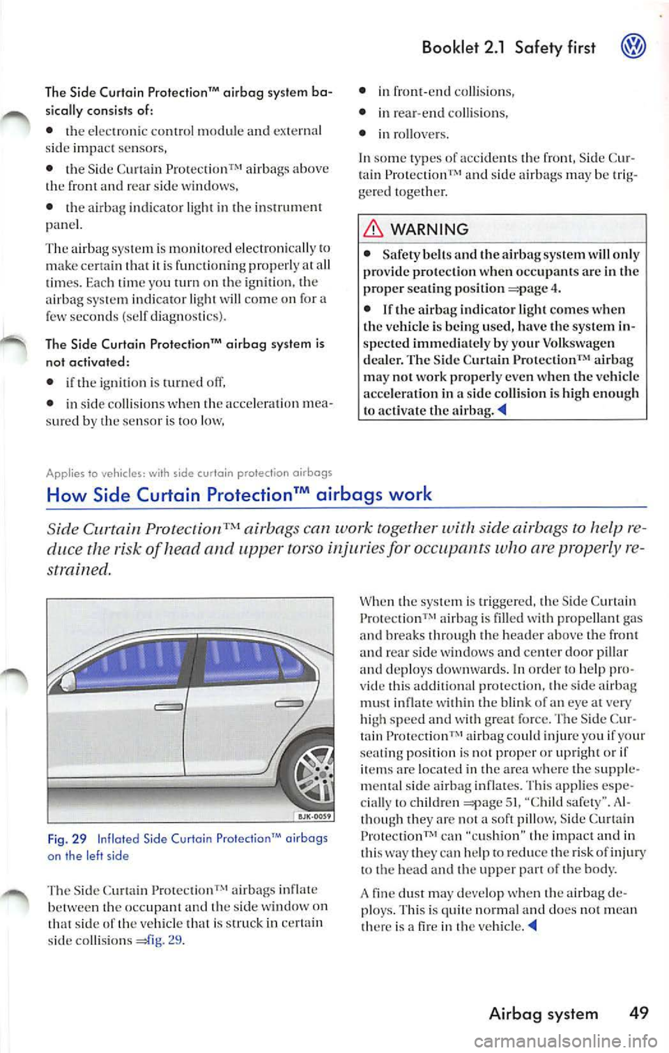VOLKSWAGEN JETTA 2009  Owners Manual The Side  Curtain  Prot ection ™ airbag  syste m  ba­
sica lly  con sis ts  of: 
• 
e lec tron ic co ntro l modu le  and sid e impa ct  se nso rs, 
• 
Sid e Curtain airbag s ab ove front  and  