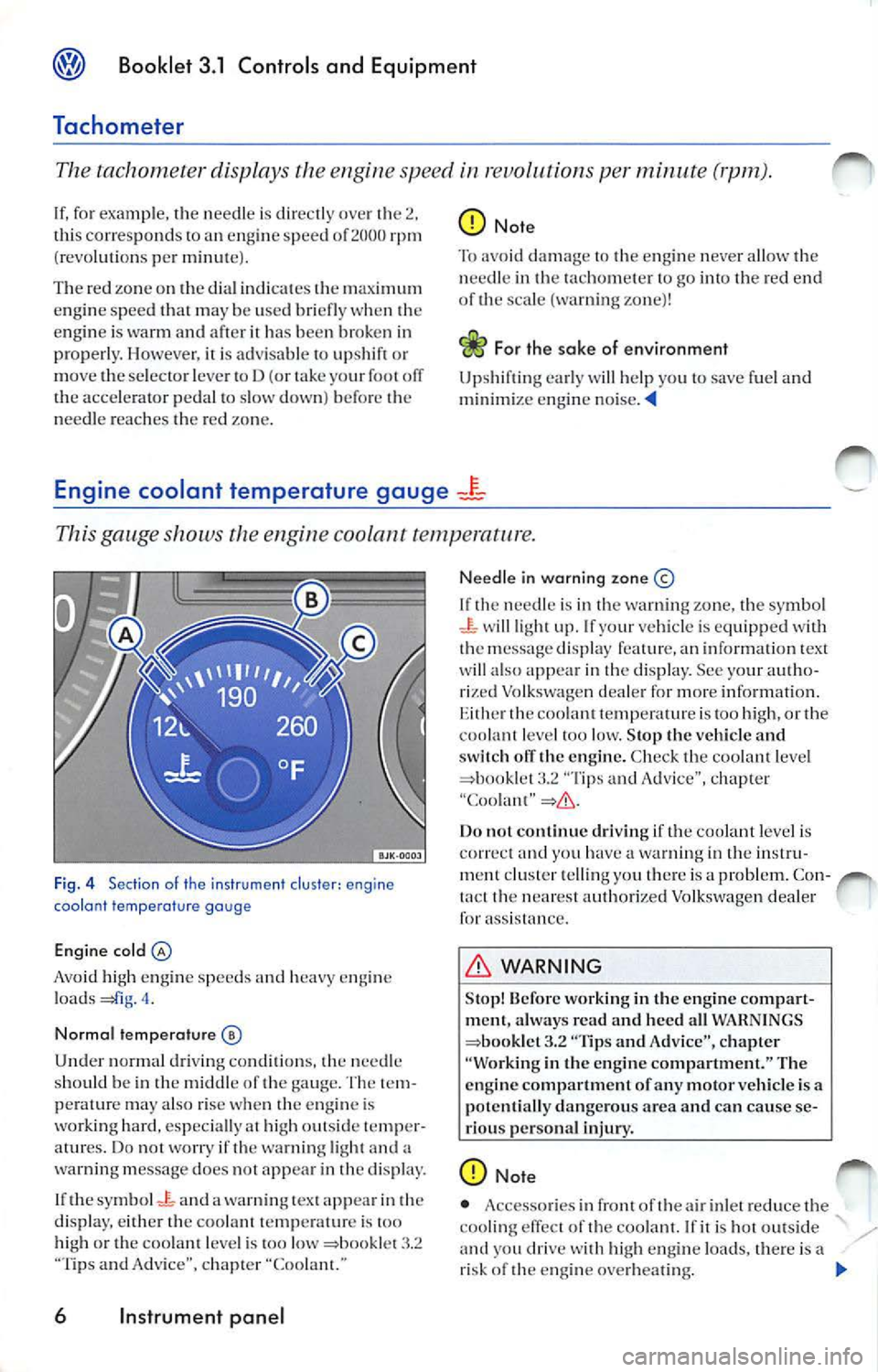 VOLKSWAGEN JETTA 2009 Owners Manual Booklet 3.1 Controls and Equipment
Tachometer
The tachomete r display s the engi ne s pee d in rev olutions p er minute (rpm).
If, fo r examp le, the n eedle is di rec 1ly ove r 1h e VOLKSWAGEN JETTA 2009 Owners Manual Booklet 3.1 Controls and Equipment
Tachometer
The tachomete r display s the engi ne s pee d in rev olutions p er minute (rpm).
If, fo r examp le, the n eedle is di rec 1ly ove r 1h e