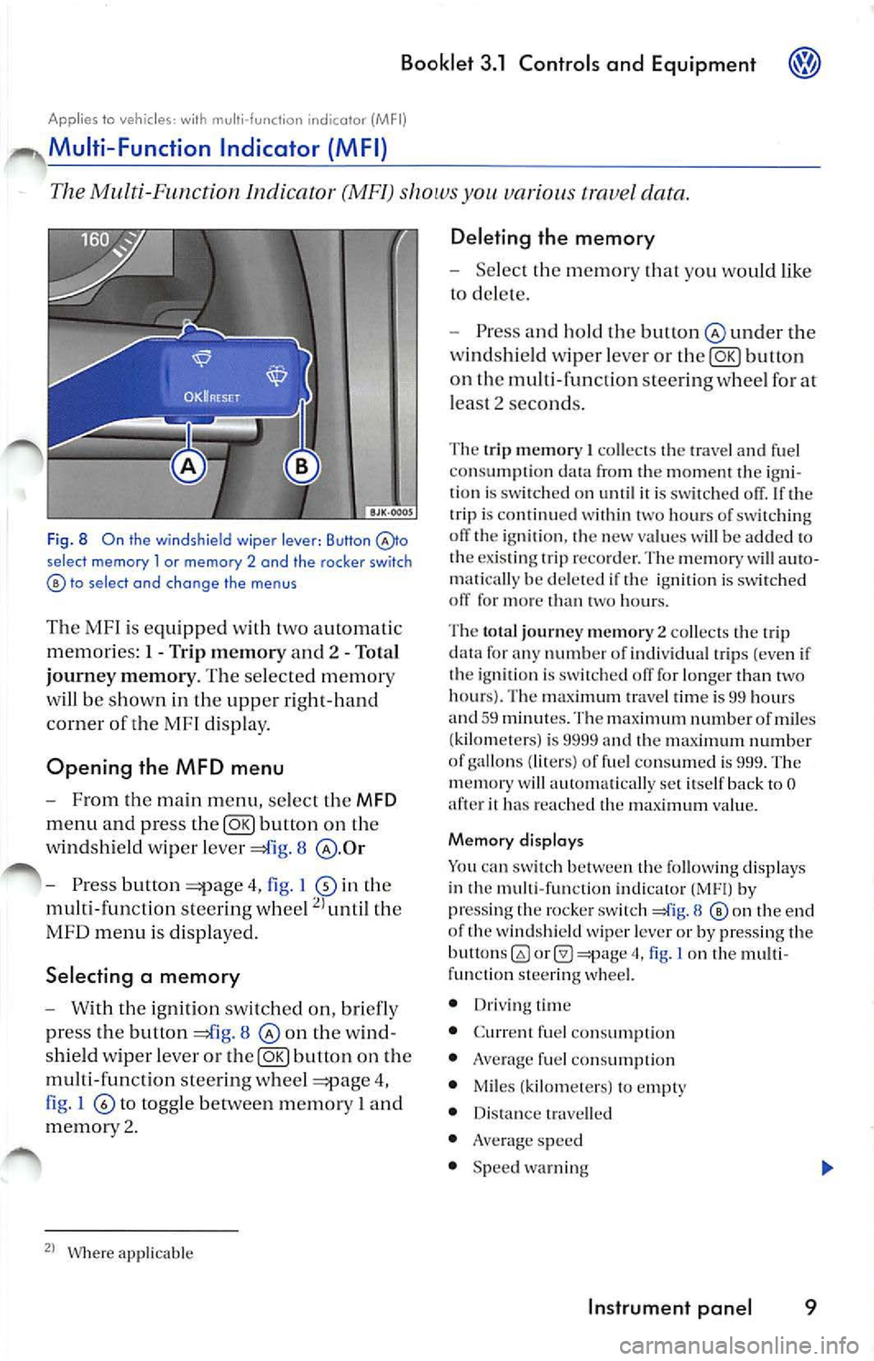 VOLKSWAGEN JETTA 2009 Owners Manual Booklet 3.1 Controls and Equipment
Applies to veh icles: with multi- function indicato r (MFI)
Multi -Function Indicator (MFI)
The Mu lti-Function Indicator (MF !) shows you various t r VOLKSWAGEN JETTA 2009 Owners Manual Booklet 3.1 Controls and Equipment
Applies to veh icles: with multi- function indicato r (MFI)
Multi -Function Indicator (MFI)
The Mu lti-Function Indicator (MF !) shows you various t r