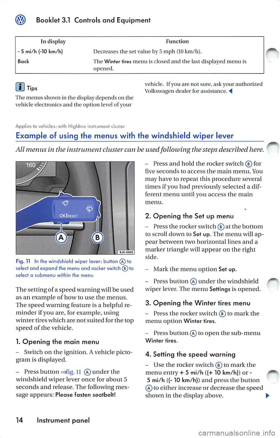 VOLKSWAGEN JETTA 2009 Owners Manual Booklet 3.1 Controls and Equipment
Function
In di splay
5 mi /h (-10 km/h)
Bock Dec reases t he se t va lue by 5 mph (10 km /h }.
Th e
Winter tires men u is close d and th e las t d VOLKSWAGEN JETTA 2009 Owners Manual Booklet 3.1 Controls and Equipment
Function
In di splay
5 mi /h (-10 km/h)
Bock Dec reases t he se t va lue by 5 mph (10 km /h }.
Th e
Winter tires men u is close d and th e las t d
