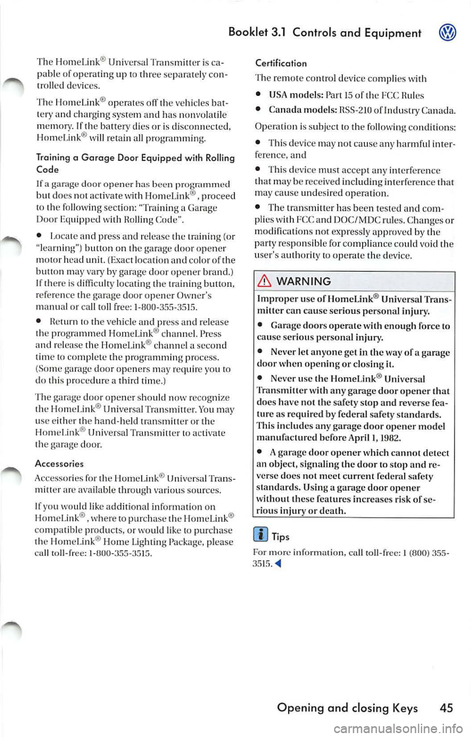 VOLKSWAGEN JETTA 2009 Owners Manual Booklet 3.1 Controls and Equipment
The Homelink ® Universal Tran smill cr is ca
pab le of opera tin g up thr ee se para te ly co n
tro lled dev ices.
Th e HomeLink ® op era tes off
v VOLKSWAGEN JETTA 2009 Owners Manual Booklet 3.1 Controls and Equipment
The Homelink ® Universal Tran smill cr is ca
pab le of opera tin g up thr ee se para te ly co n
tro lled dev ices.
Th e HomeLink ® op era tes off
v