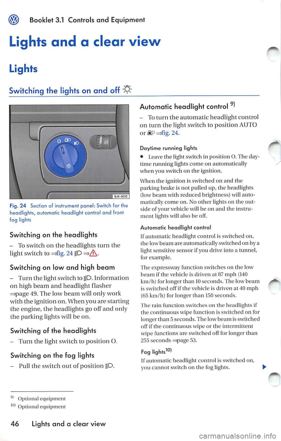 VOLKSWAGEN JETTA 2009  Owners Manual Booklet  3.1  Controls  and  Equipm ent 
Lights  and  a  clear  view 
Light s 
Switching  the  lights  on  and  off 
Fig. 24  Sectio n of i nstrument  panel : Switch for  the 
headligh ts,  automatic 