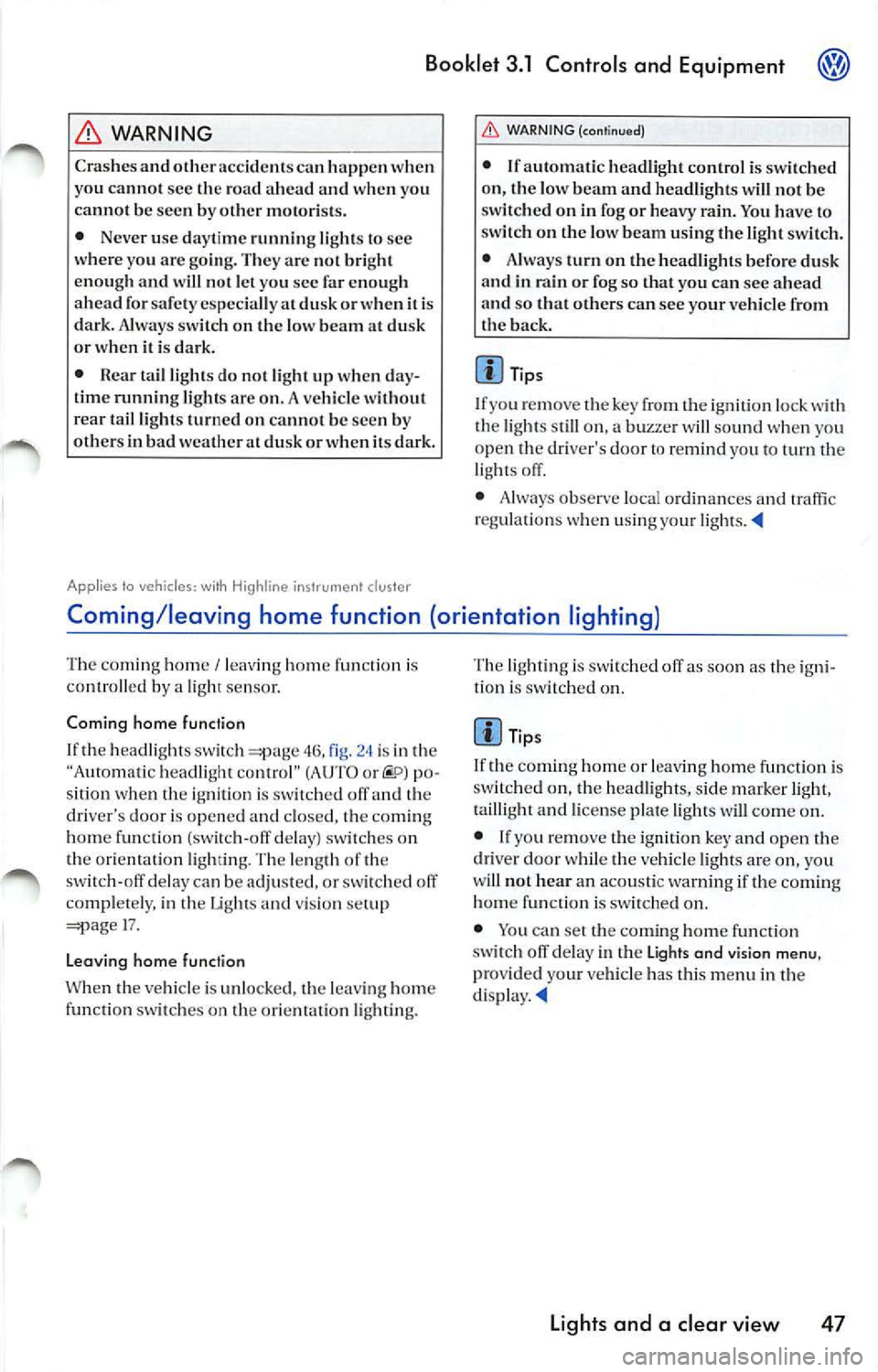 VOLKSWAGEN JETTA 2009  Owners Manual Booklet 3.1  Controls  and  Equipment @ 
WARNING 
Cras hes a nd oth er  acci dcn t s ca n hap pen  w hen 
yo u cann ot sec  the  road  a head  a nd when  yo u 
ca nn ot b e see n by other m otor is ts