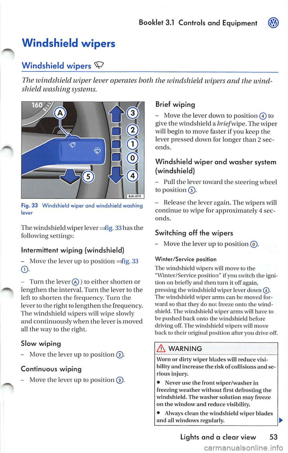 VOLKSWAGEN JETTA 2009  Owners Manual Booklet 3.1  Controls  and Equipment @j) 
Windshield  wipers 
Windshield  wiper s <S;) 
The wind shi eld  wip er  lev er op erates both wi ndshield  wi pers  and  th e w ind­
s hi eld  washin g syste