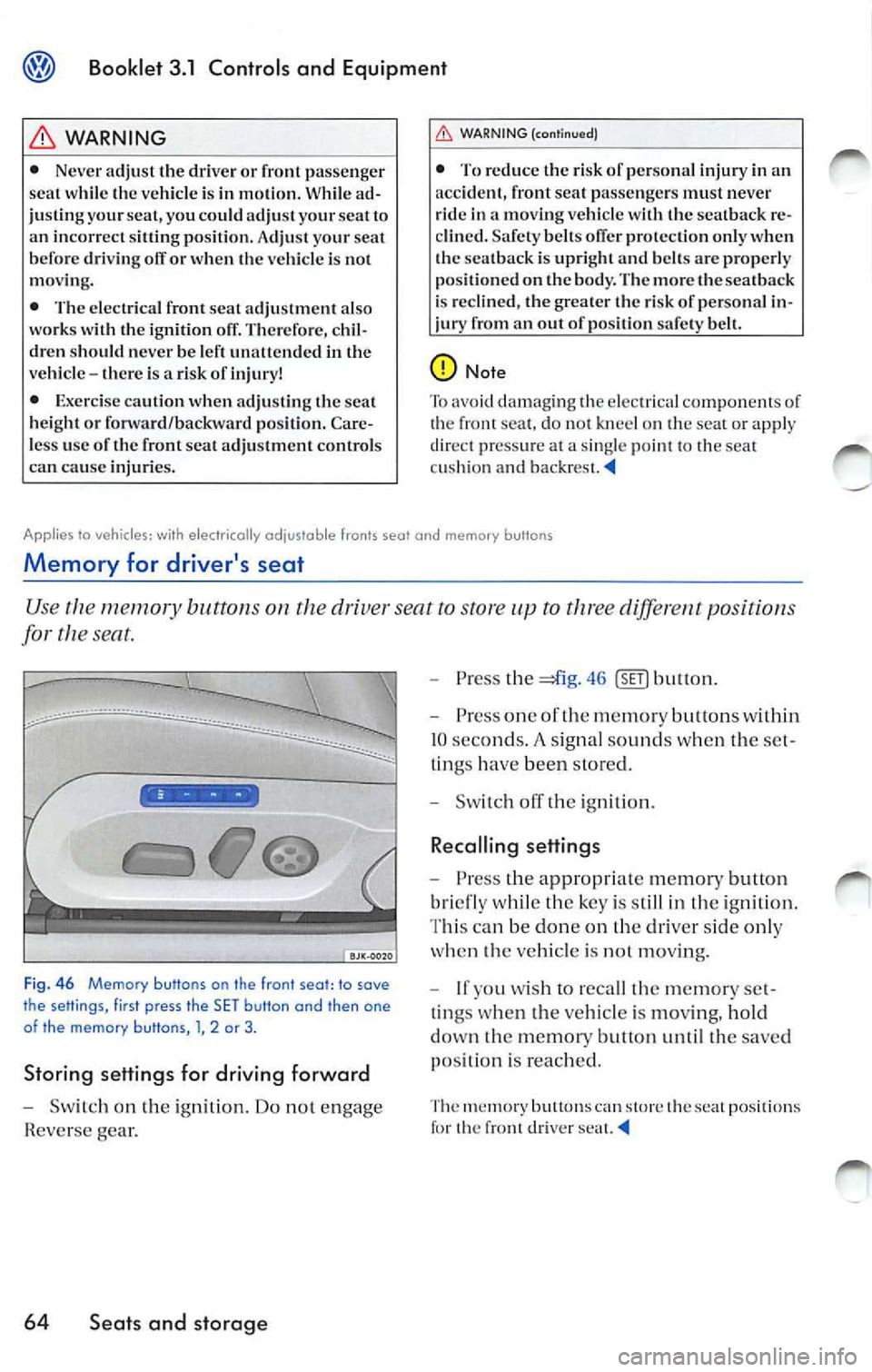 VOLKSWAGEN JETTA 2009 Owners Manual Booklet 3.1 Controls and Equipment
WARNING
• Never adjust the driver or front passenger
seat while the vehicle is in motion. While ad
ju stin g your seat, you could adjust you VOLKSWAGEN JETTA 2009 Owners Manual Booklet 3.1 Controls and Equipment
WARNING
• Never adjust the driver or front passenger
seat while the vehicle is in motion. While ad
ju stin g your seat, you could adjust you