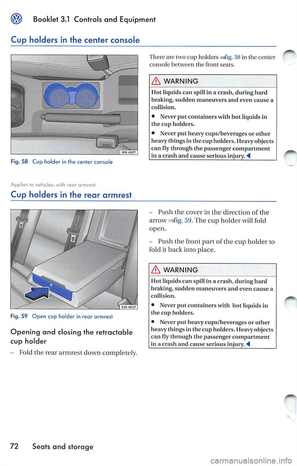 VOLKSWAGEN JETTA 2009 Owners Manual @ Booklet 3.1 Controls and Equipment
Cup holders in the center console
Fi g. 58 Cup ho lder in th e center console
Applies to vehicles: with reor armrest
Cup holders in the rear VOLKSWAGEN JETTA 2009 Owners Manual @ Booklet 3.1 Controls and Equipment
Cup holders in the center console
Fi g. 58 Cup ho lder in th e center console
Applies to vehicles: with reor armrest
Cup holders in the rear
