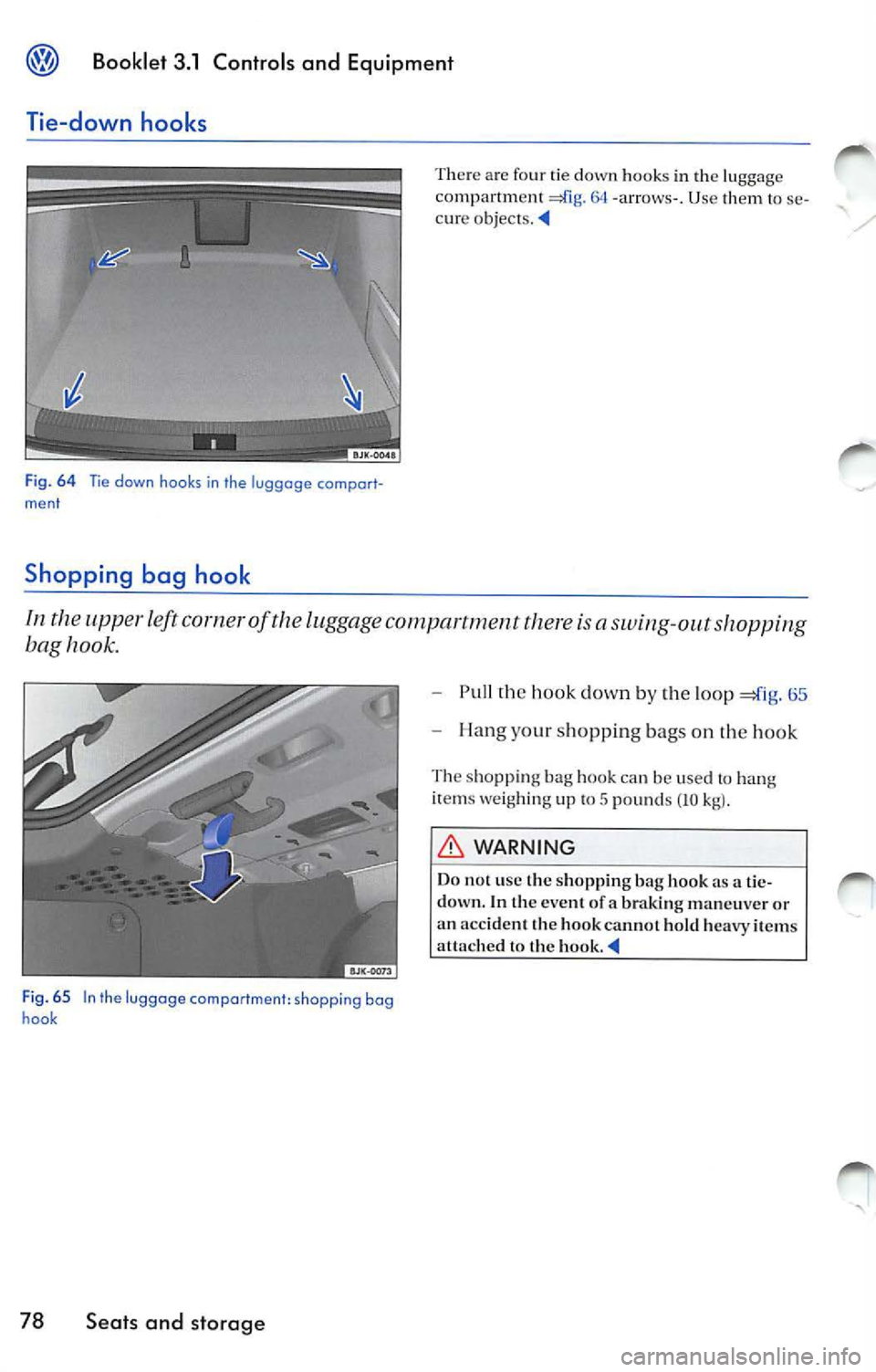 VOLKSWAGEN JETTA 2009  Owners Manual Booklet  3.1  Controls and  Equipment 
Tie-down  hooks 
F ig . 6 4  Tie down  hooks in the  luggage  comport ­
ment 
Shopping  bag  hook 
Th ere a re  four  t ie down  hook s in  th e  luggag e 
comp