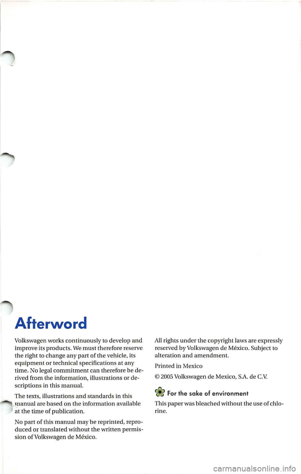 VOLKSWAGEN JETTA 2009  Owners Manual Afterword 
Volkswagen works continuously to deve lop  and 
im prove  i ts  prod ucts . We  must therefo re  reserve 
the  r igh t to change  any part  of  the  veh icle, its 
equ ipm ent  or  techni c