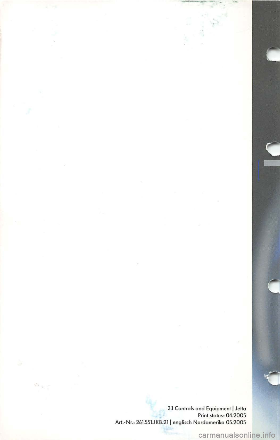 VOLKSWAGEN JETTA 2009  Owners Manual 3.1 Controls and  Equipment I Jetta 
Pr int status: 04.2005 Art.-N r.: 261.551JKB.2l I englisch Nordamerika 05.2005  