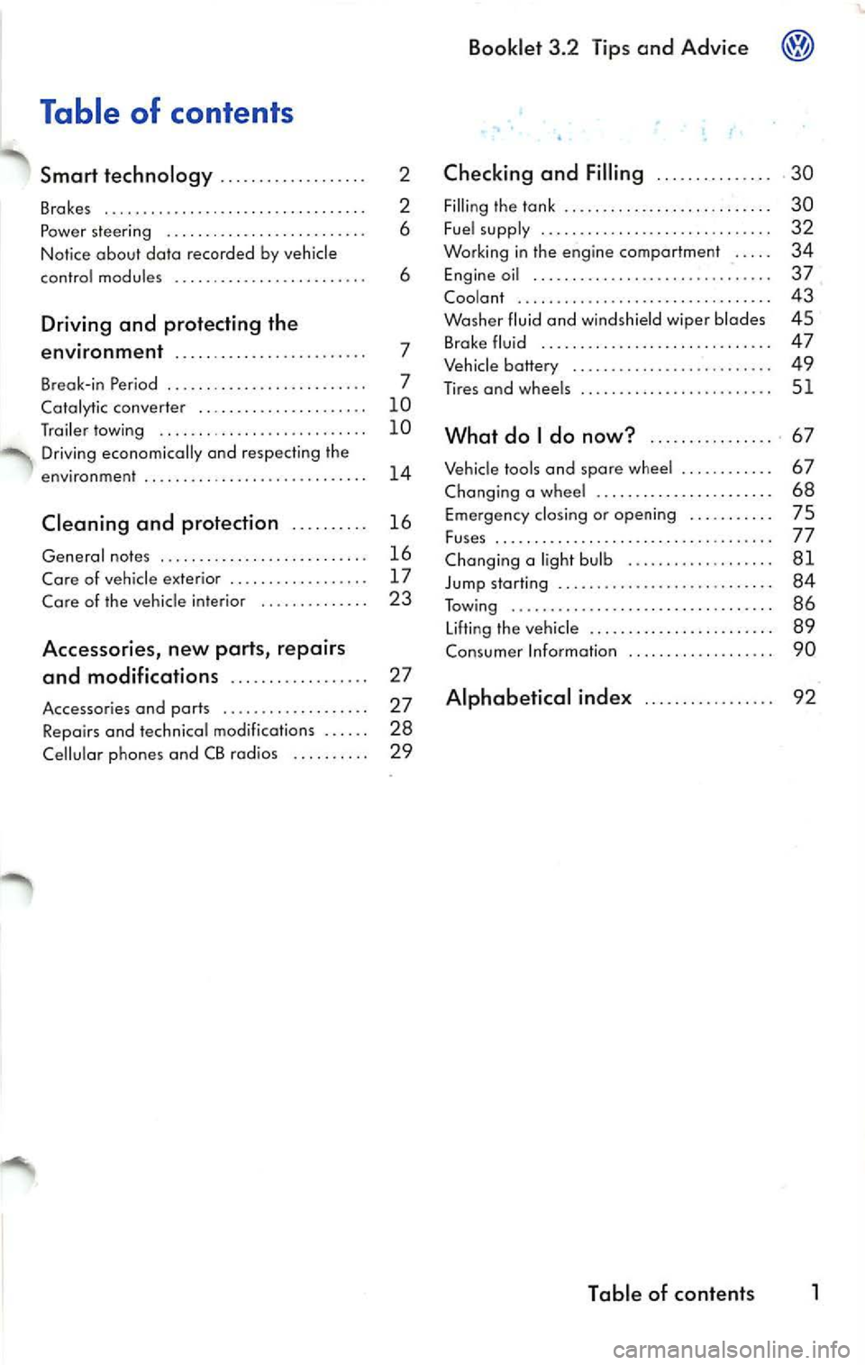 VOLKSWAGEN JETTA 2009 Owners Manual Table of contents
Smart technology ........... ... .. .. .
Brakes .............. .. .. ..... .. .. .• .....
Po we r stee ring ....... .. ..... ... .. ...... .
Notice about data recorded VOLKSWAGEN JETTA 2009 Owners Manual Table of contents
Smart technology ........... ... .. .. .
Brakes .............. .. .. ..... .. .. .• .....
Po we r stee ring ....... .. ..... ... .. ...... .
Notice about data recorded