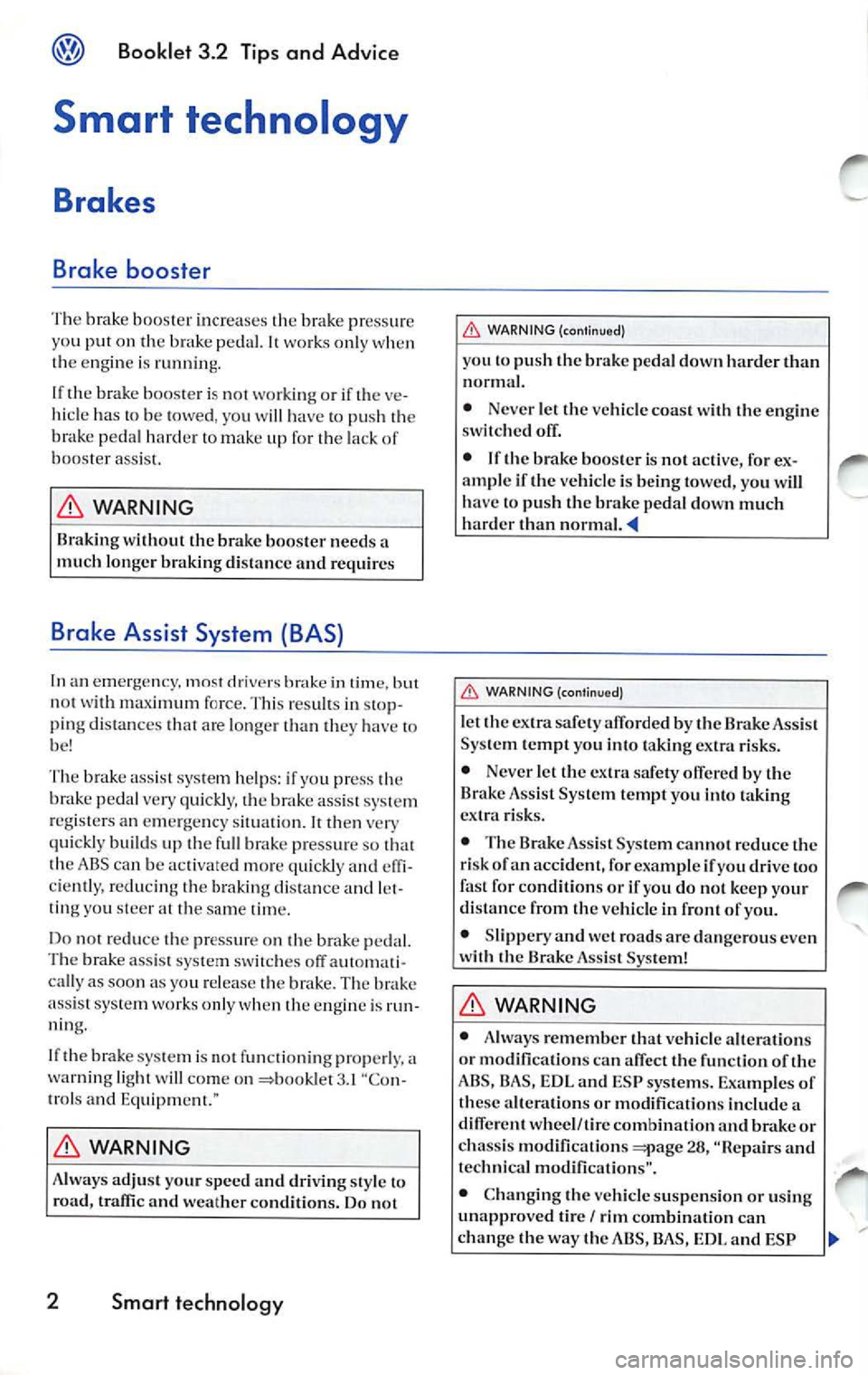 VOLKSWAGEN JETTA 2009 Owners Manual Booklet 3.2 Tips and Advic e
Smart technology
Brakes
Brake booster
The brak e boo ste r incr ea ses the brake press ure
yo u put on th e peda l. wo rk s onl y wh en
t h e engi ne is VOLKSWAGEN JETTA 2009 Owners Manual Booklet 3.2 Tips and Advic e
Smart technology
Brakes
Brake booster
The brak e boo ste r incr ea ses the brake press ure
yo u put on th e peda l. wo rk s onl y wh en
t h e engi ne is