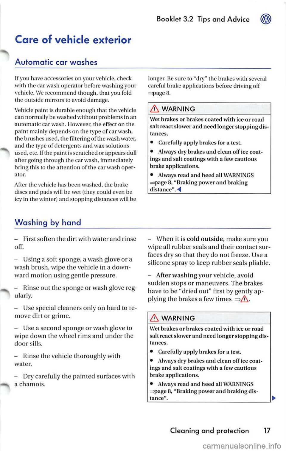VOLKSWAGEN JETTA 2009  Owners Manual Care  of  vehicle  exterior 
Automatic  car  washes 
If  yo u  h ave  accesso ries  on vehicle,  check 
w ith  th e c ar  wash  operator  before  washing  your 
ve hicle. We  reco mm end  though,  t h