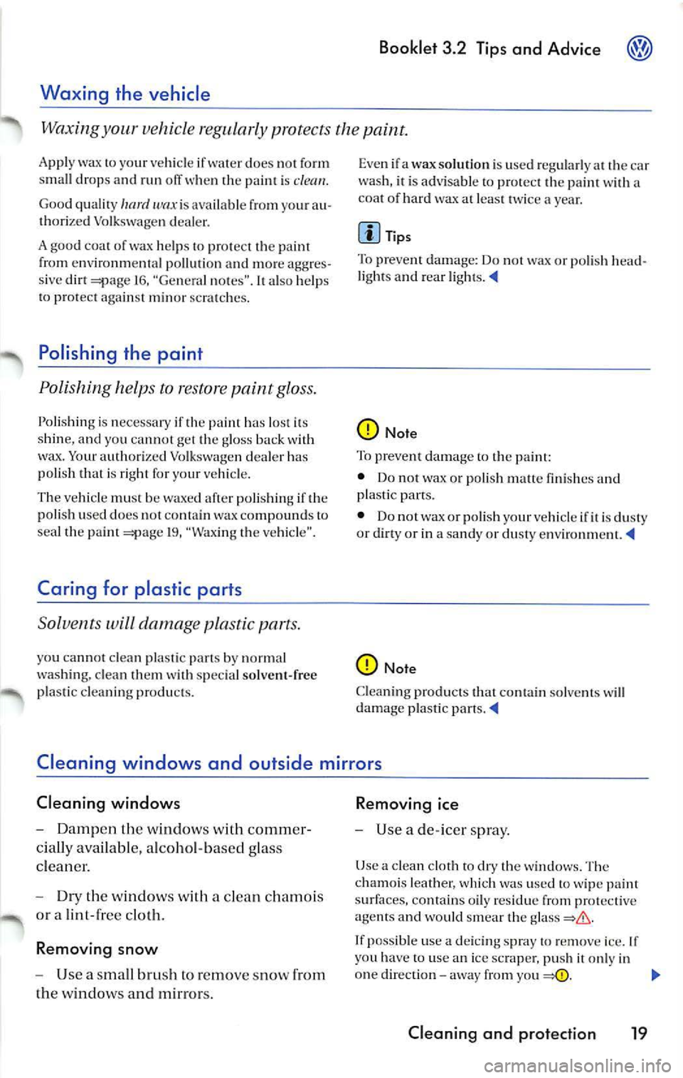 VOLKSWAGEN JETTA 2009  Owners Manual Booklet  3 .2  T ips  and  Advice 
Waxing  the  vehicle 
Waxing your  ve hicle  regu larly  protects  the paint. 
Appl y wax  to your  ve hicle if wat er doe s 1101 fo rm 
s ma ll drop s an d  run whe