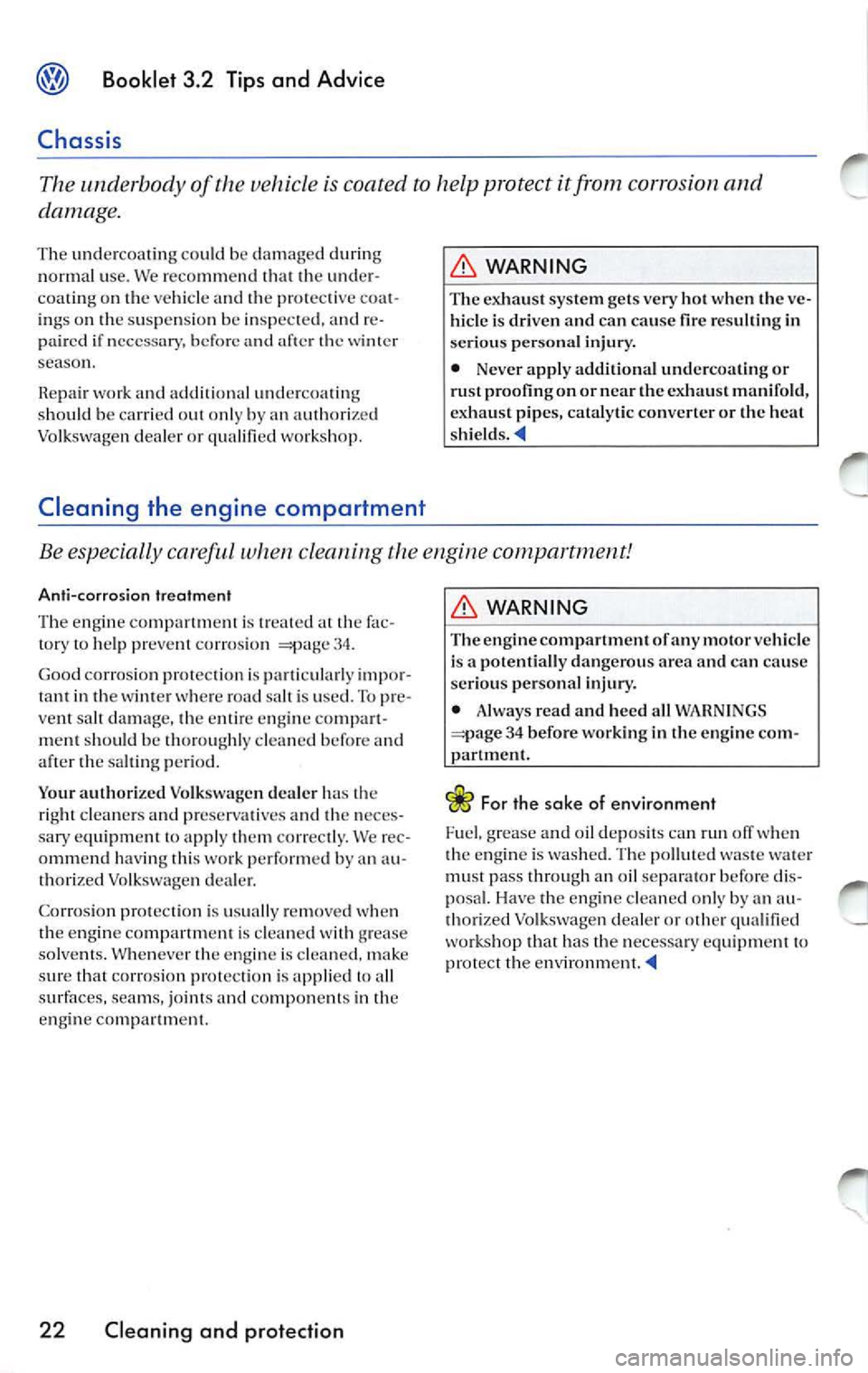 VOLKSWAGEN JETTA 2009  Owners Manual Booklet  3.2  Tips and  Advice 
Chassis 
The  unde rbody of  the  v eh icle is  coated to help p rotect it from  corrosion and 
damage. 
The  und ercoat in g  co uld  be  damag ed  d uring 
n ormal  u