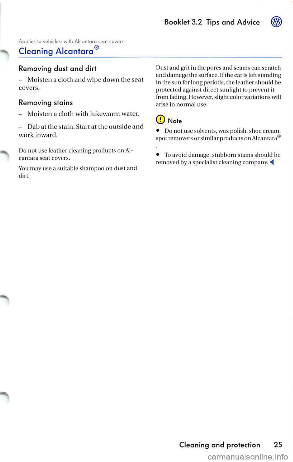VOLKSWAGEN JETTA 2009  Owners Manual Applies  to vehicles : with  Alcan tara  seat  covers 
Cleaning  Alcantara ® 
Removing  dust and  dirt 
Moisten  a cloth and  w ipe do wn the  seat 
cove rs. 
Removing  stains 
Mois ten  a cloth  wit