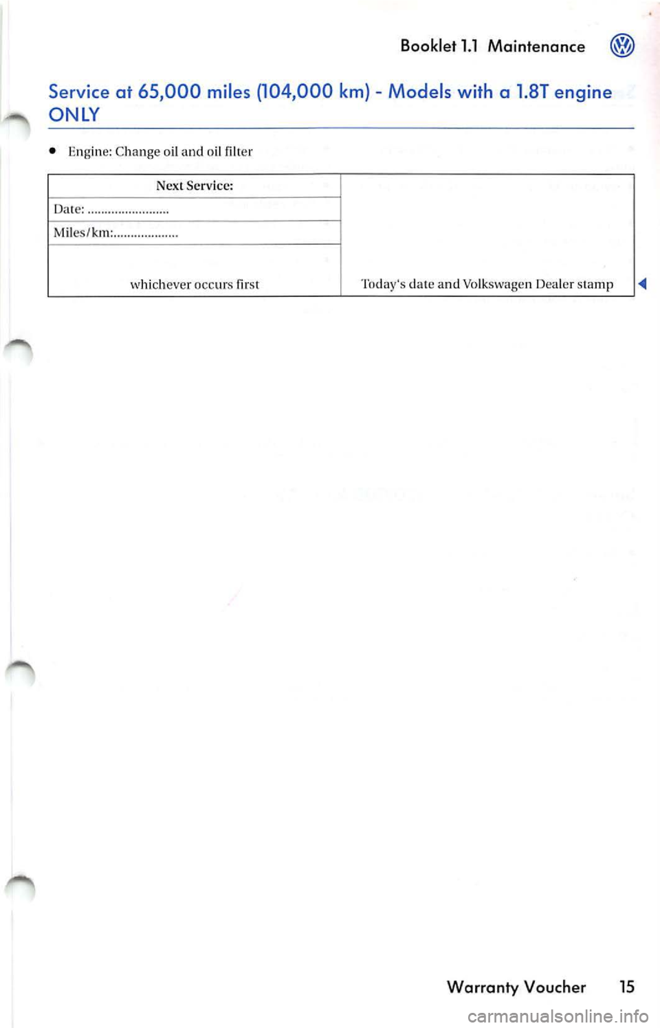 VOLKSWAGEN JETTA 2009  Owners Manual Booklet 1.1 Maintenance 
Models  with  a  1.8T engine 
ONLY 
•  Eng ine:  Chan ge  o il and  o il filt er 
Nex t Serv ice : 
Date:  ............... ........ . 
M iles/ km:  ........ ..........  . 
w