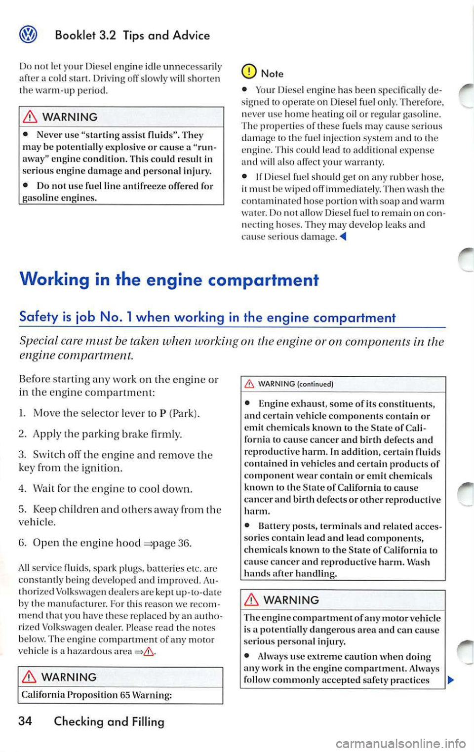 VOLKSWAGEN JETTA 2009 Owners Manual Booklet 3.2 Tips and Advice
Do no t let your Diese l e n gin e idl e u1111 ecessa rily
afte r a co ld start. Drivin g off s low ly wi ll sho rten
th e wa rm -up peri od.
WARNING
• Neve VOLKSWAGEN JETTA 2009 Owners Manual Booklet 3.2 Tips and Advice
Do no t let your Diese l e n gin e idl e u1111 ecessa rily
afte r a co ld start. Drivin g off s low ly wi ll sho rten
th e wa rm -up peri od.
WARNING
• Neve