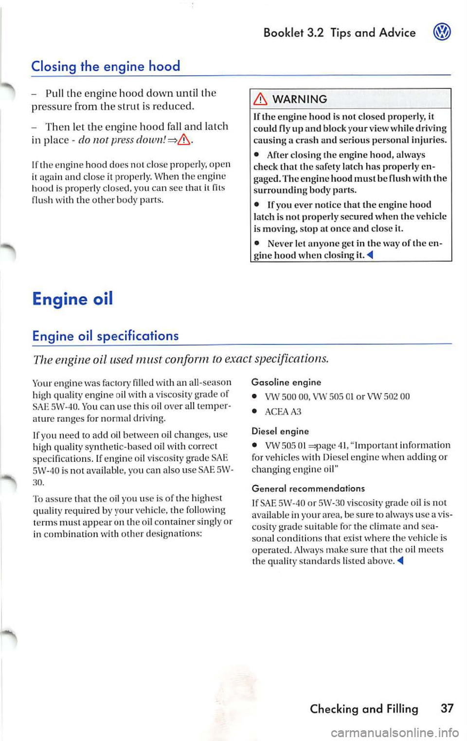 VOLKSWAGEN JETTA 2009 Owners Manual Closing the engine hood
-Pull th e en gin e hood dow n un til th e
p re ss ure from t he str ut is re d uced.
- Then le t t he eng ine hoo d fall an d la tc h
in p lac e
do 1101 µres VOLKSWAGEN JETTA 2009 Owners Manual Closing the engine hood
-Pull th e en gin e hood dow n un til th e
p re ss ure from t he str ut is re d uced.
- Then le t t he eng ine hoo d fall an d la tc h
in p lac e
do 1101 µres