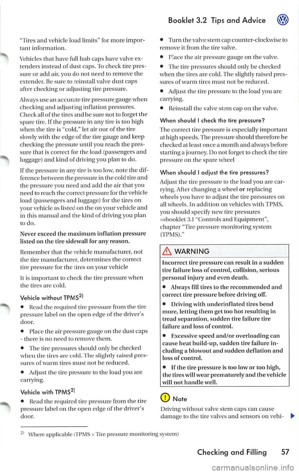 VOLKSWAGEN JETTA 2009  Owners Manual "Tires and ve hicl e lo ad  limit s"  for  more  impor­infor mati on. 
Vehicles 
ha ve  full  hub  caps  have  valve  ex­
tenders  ins tead  of du st  caps.  To ch eck  tire pr es­
s ur e or  acid 