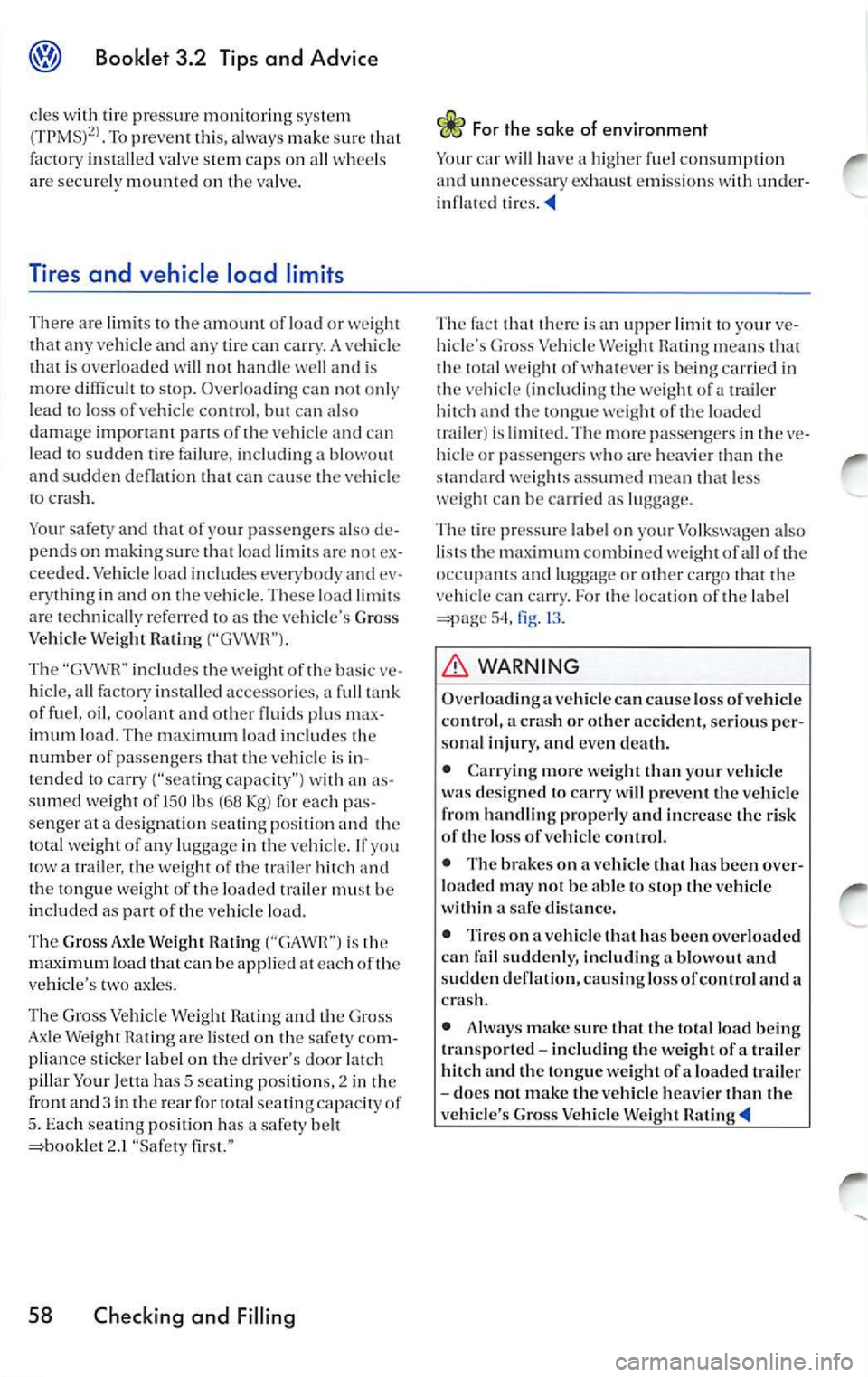 VOLKSWAGEN JETTA 2009  Owners Manual Booklet  3.2  Tips  and  Advi ce 
des with tire  press ure m onito rin g sys te m To preven t thi s, always  make that 
fac to ry i nsta ll ed  va lve  s te m  caps  on  a ll whee ls 
are  securely  m