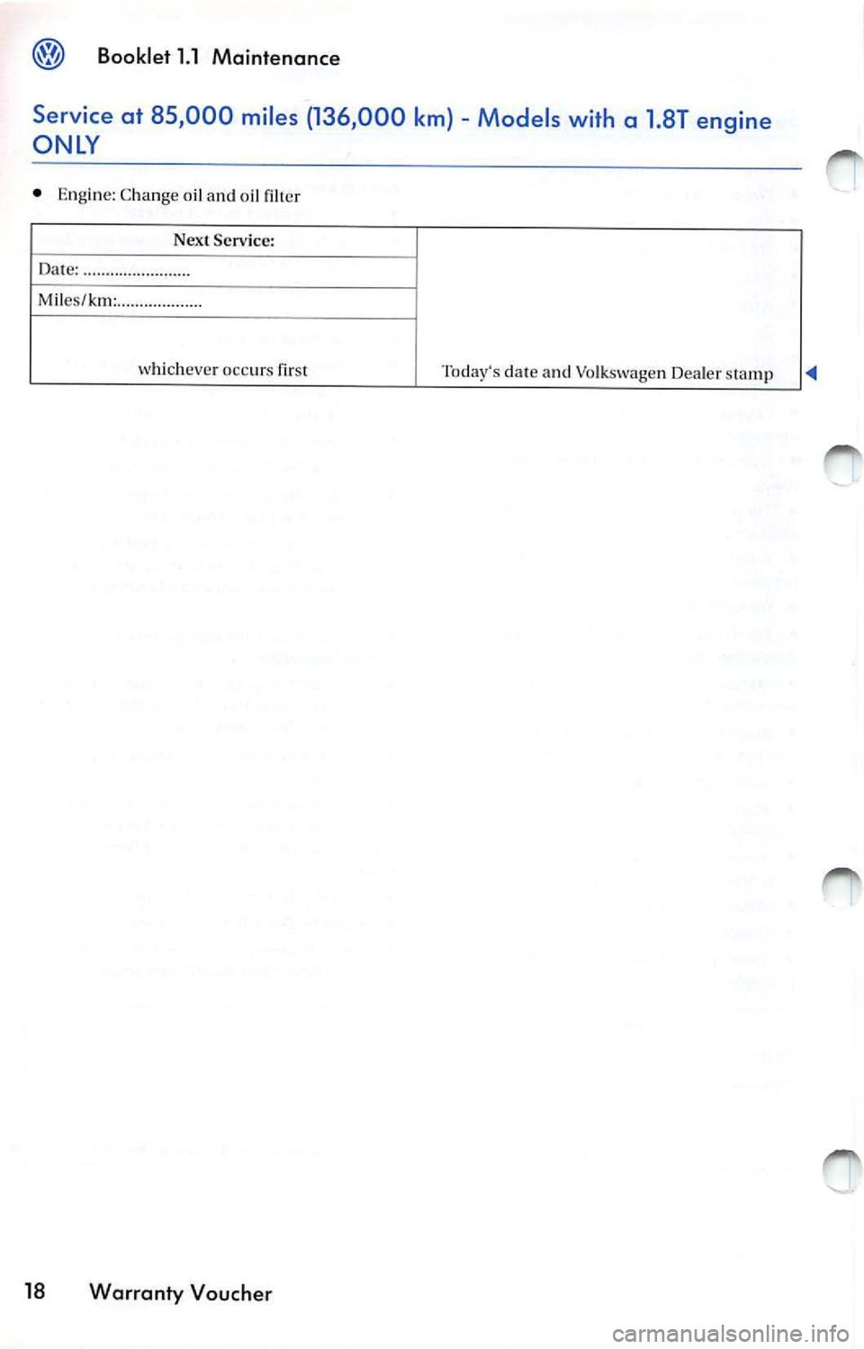 VOLKSWAGEN JETTA 2009  Owners Manual ® Booklet  1.1  Maintenance 
Service at  85,000  miles (136,000  km)  -Models  with  a  1.8T engine 
ONLY 
•  Engin e: Change  oil  and  oi l 
Next Service: 
Dat e: ........ ............... . 
Mi l