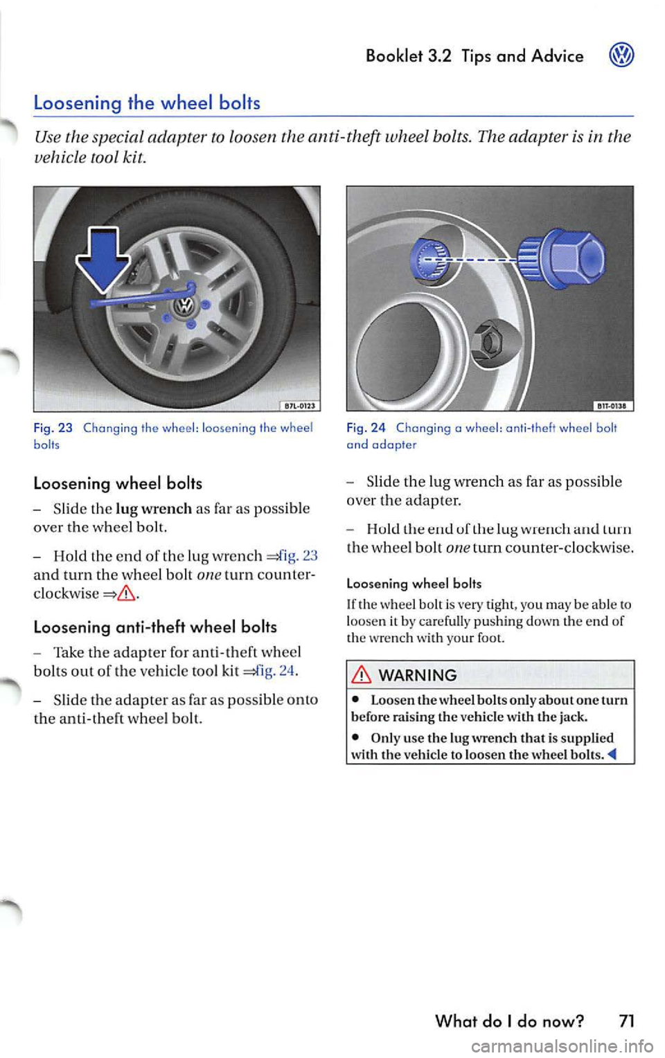 VOLKSWAGEN JETTA 2009  Owners Manual Booklet 3.2 Tips and  Advice 
Slid e th e lu g wrench  as far  as possib le 
over  the whee l bolt. 
Hold  the  end  of the lug  wre n ch 23 
and  turn  the whee l bolt 
one turn  count er­
Loosening