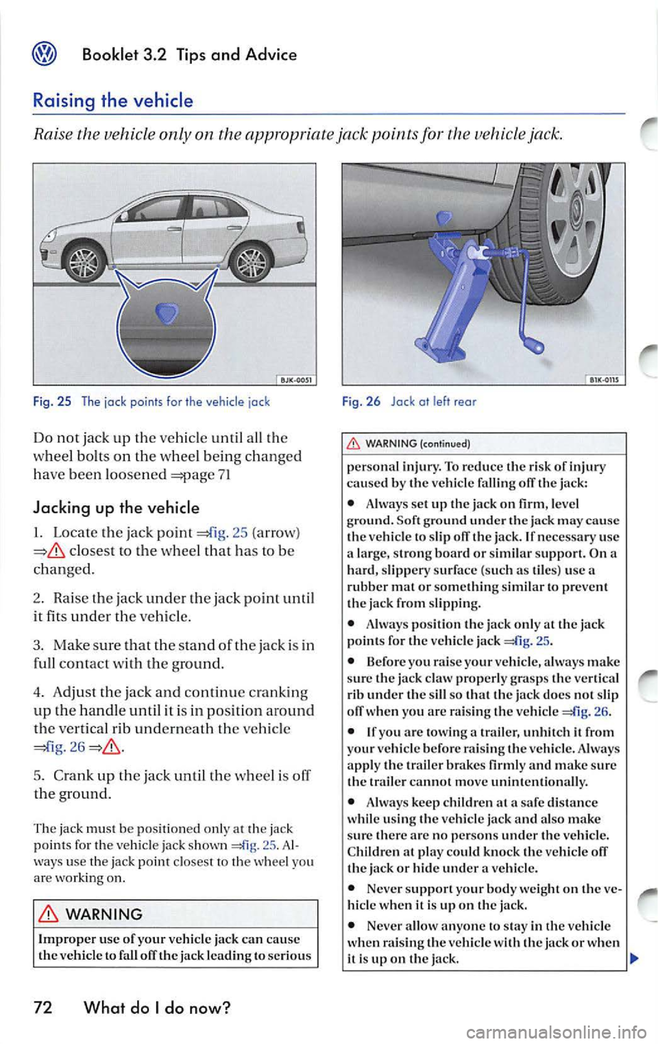 VOLKSWAGEN JETTA 2009  Owners Manual Booklet  3 .2  Tips  and Advic e 
Raising  the  vehicle 
Raise  the  vehicle  only  on the  appropriate  jack  points for vehicle  jack. 
Fig.  25  The jock  points fo r the  vehicle  jock 
Do  not  j