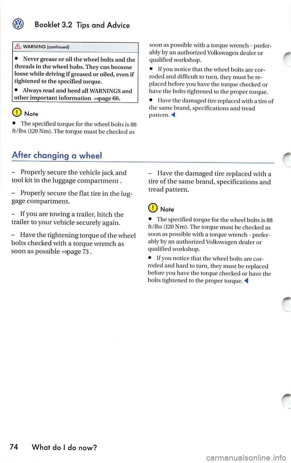 VOLKSWAGEN JETTA 2009  Owners Manual Booklet  3.2  Tips and  Advice 
WARNING (continued) 
•  Never grease  or  oil  the  wheel  bolts  and  the 
threads  in the  whee l hubs.  They can  become 
loo se  wh ile  driving  if  greased or o