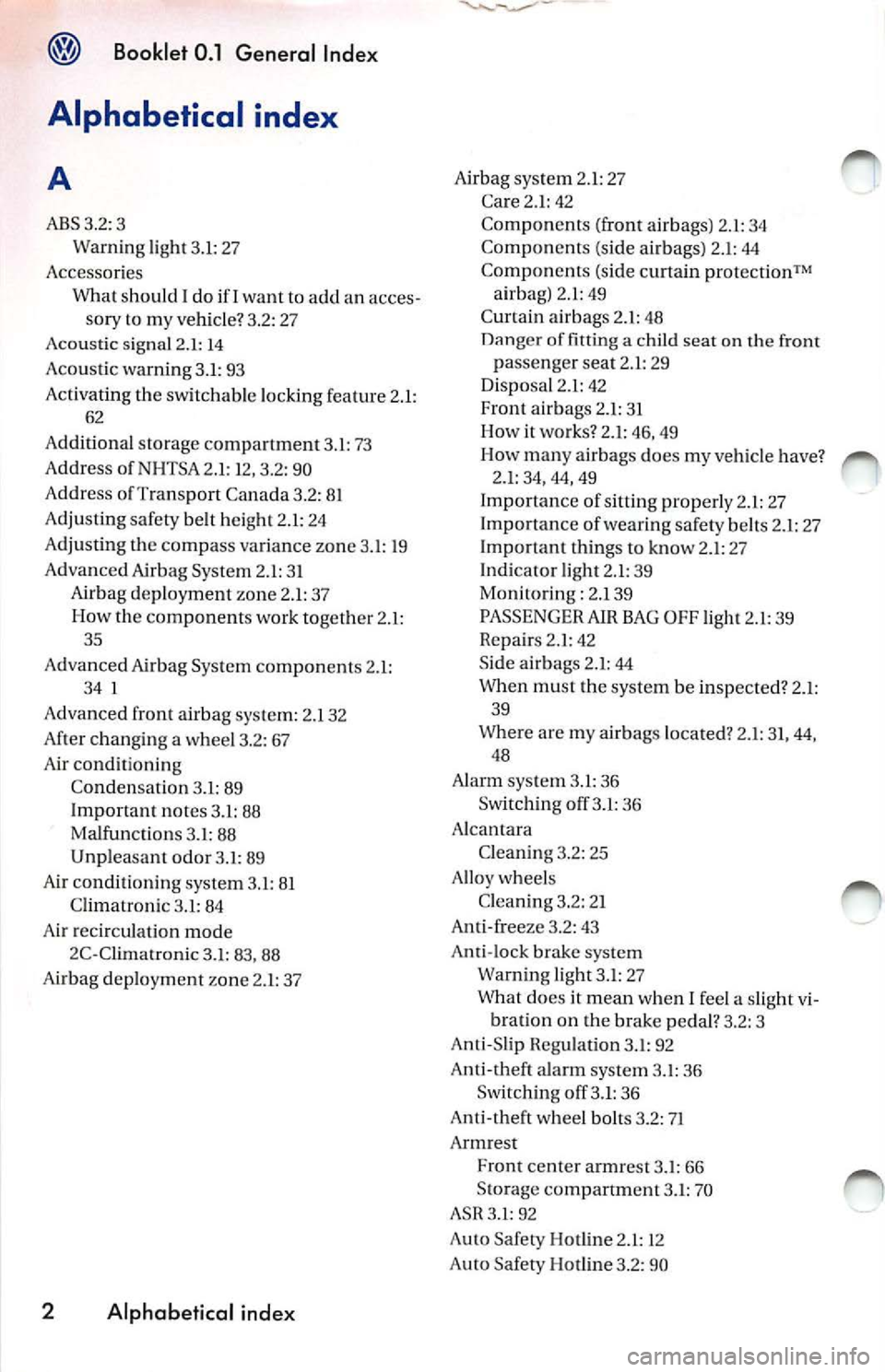 VOLKSWAGEN JETTA 2009 Owners Manual Booklet 0.1 General Index
Alphabetical index
A
ABS3.2:3
Warni ng ligh t 3.1 : 27
Accessor ies
Wha t sh oul d I do i f I wa nt to a dd an acces-
sory to my ve hicle? 3.2: 2 7
Aco usti c VOLKSWAGEN JETTA 2009 Owners Manual Booklet 0.1 General Index
Alphabetical index
A
ABS3.2:3
Warni ng ligh t 3.1 : 27
Accessor ies
Wha t sh oul d I do i f I wa nt to a dd an acces-
sory to my ve hicle? 3.2: 2 7
Aco usti c