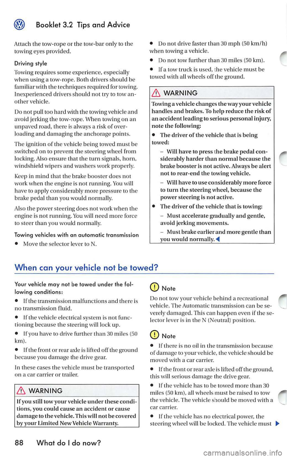 VOLKSWAGEN JETTA 2009  Owners Manual Booklet  3.2  Tips and  Ad vic e 
Attach  the tow-rope  or  the tow-bar  only  to th e 
tow ing  eyes  provid ed . 
D riv in g  s ty le 
T ow ing  require s some exper ie nc e, es pecia lly 
when  usi