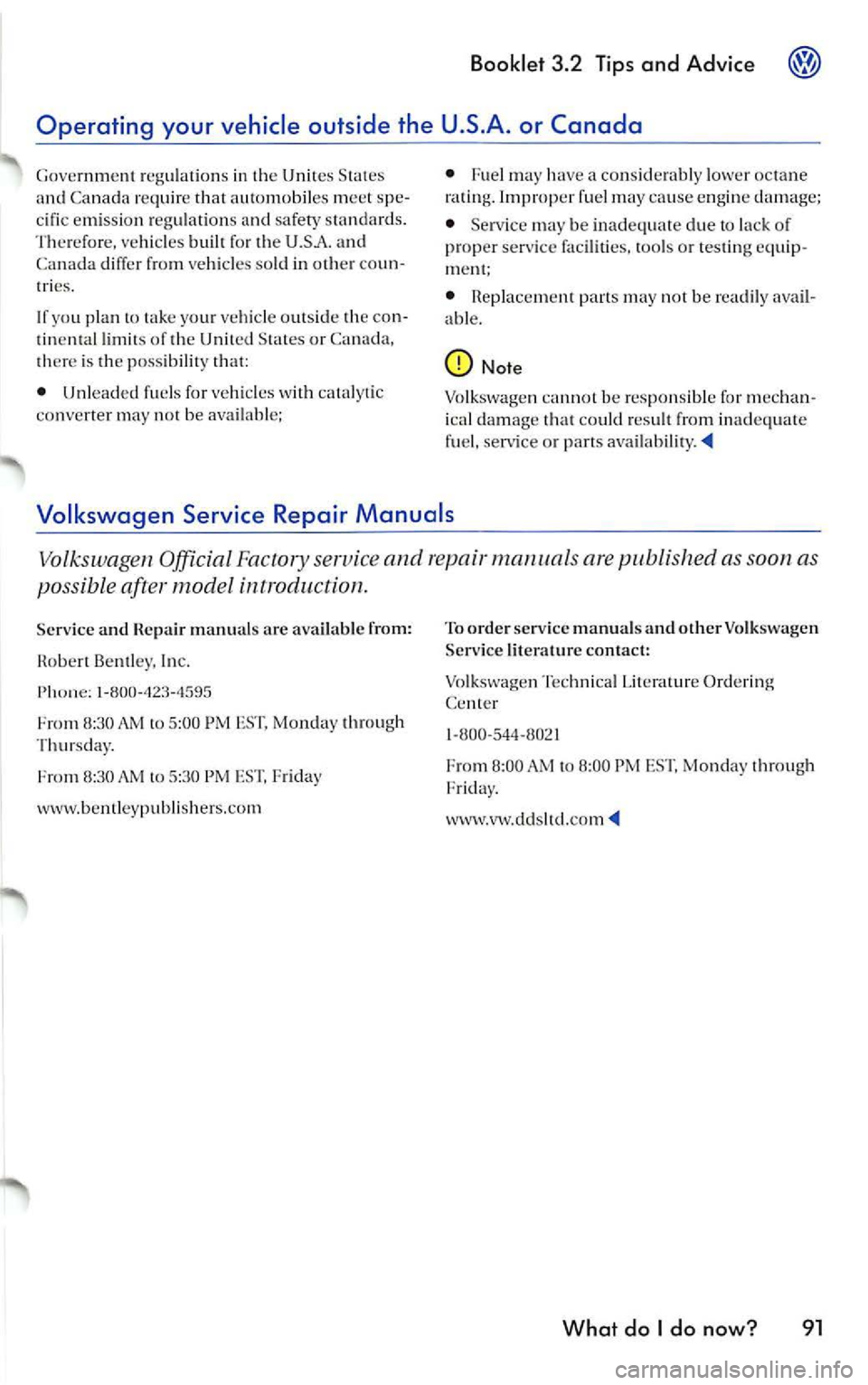 VOLKSWAGEN JETTA 2009  Owners Manual Booklet 3.2 Tips and  Advice 
your vehicle  ou tside th e con­
tin ent al limits  of the Unit ed  States  o r Ca nada, 
th ere  is  the  p ossibilit y th at: 
•  Unleaded  fuel s for  veh icles  w 