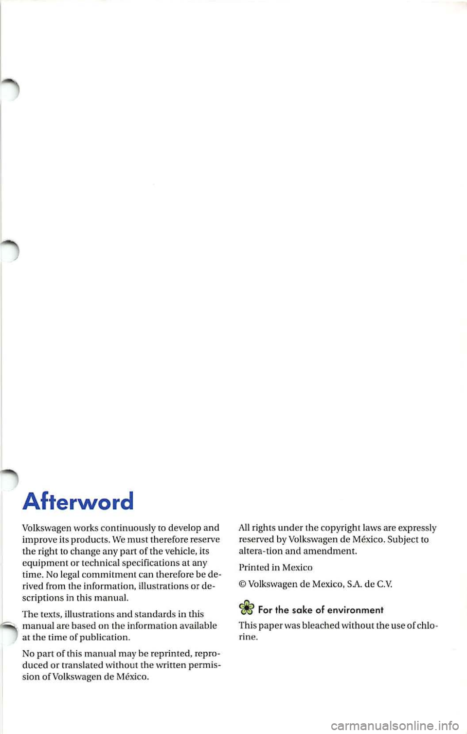 VOLKSWAGEN JETTA 2009  Owners Manual Afterword 
Volkswage n works con tinuou sly  to  de velop  and 
improve  its products.  We must therefo re  reserve 
the  right  to  change  any  part  of the  vehicle,  it s 
equipment  or  technica 