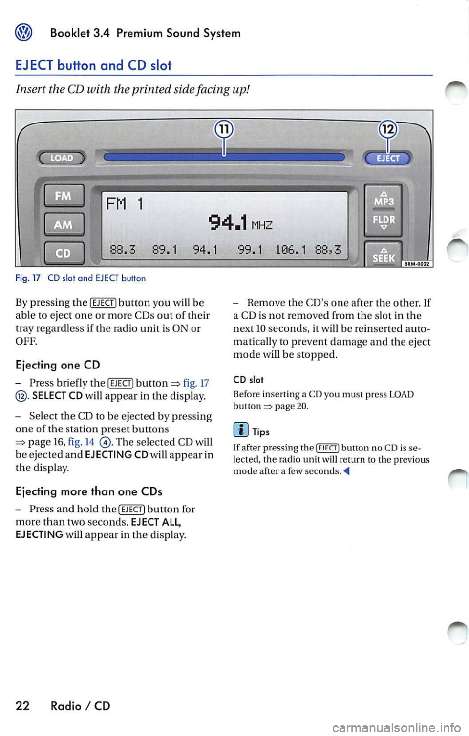 VOLKSWAGEN JETTA 2009  Owners Manual Booklet  3.4  Premium  S ound  Sy stem 
EJECT button  and  CD slot 
Insert  the  CD with  the printed  side facing  up! 
1 
94.1 MHZ 
88 .3  89 .1 94. 1  9 9.1  1
0 6.1  88 ,3 
Fi g.  17  CD slo t and