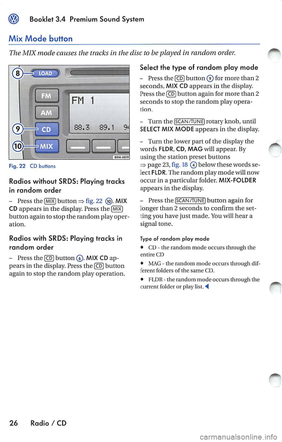 VOLKSWAGEN JETTA 2009  Owners Manual Booklet  3.4  Premium  Sound  System 
Mix  Mode  button 
The MIX mode  causes  the  tracks the disc  to b e played random  order . 
1 
Fig. 22  CD buttons 
Radios  without  SRDS:  Play ing  tracks 
in