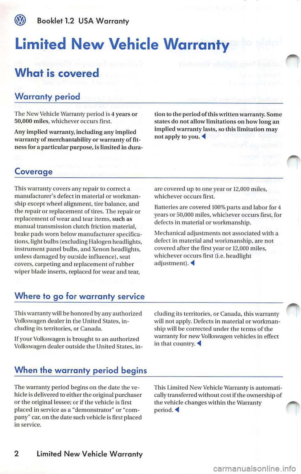 VOLKSWAGEN JETTA 2009 Owners Manual @ Booklet 1.2 USA Warranty
Limited New Vehicle Warranty
What is covered
Warranty period
The New Ve hicle Warranty peri od is 4 yea rs or 50 ,000 mile s, whicheve r occ urs fir st.
A VOLKSWAGEN JETTA 2009 Owners Manual @ Booklet 1.2 USA Warranty
Limited New Vehicle Warranty
What is covered
Warranty period
The New Ve hicle Warranty peri od is 4 yea rs or 50 ,000 mile s, whicheve r occ urs fir st.
A