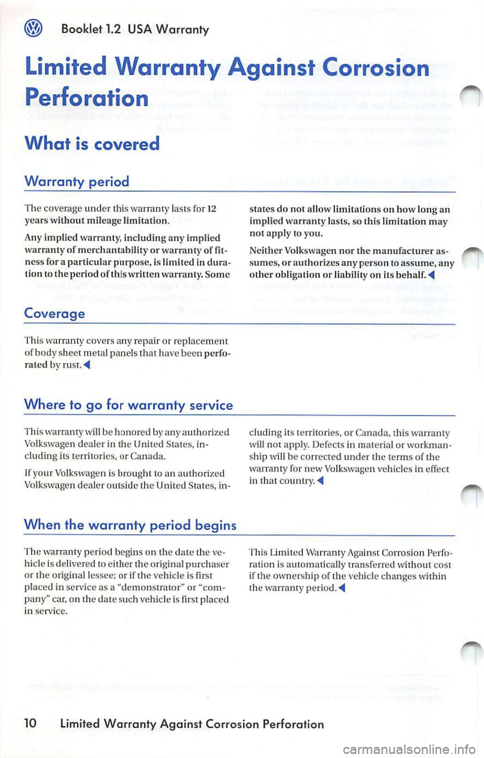 VOLKSWAGEN JETTA 2009 Owners Manual Booklet 1.2 USA Warranty
Limited Warranty Against Corrosion
Perforation
What is covered
Warranty period
Th e coverag e und er Lhi s wa rrant y lasts for 12 yea rs wilhou t mileag e li VOLKSWAGEN JETTA 2009 Owners Manual Booklet 1.2 USA Warranty
Limited Warranty Against Corrosion
Perforation
What is covered
Warranty period
Th e coverag e und er Lhi s wa rrant y lasts for 12 yea rs wilhou t mileag e li