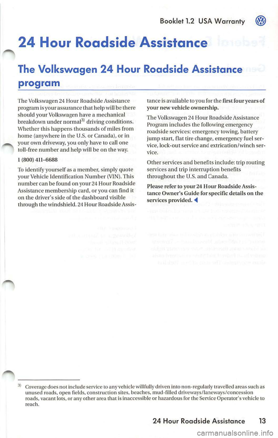 VOLKSWAGEN JETTA 2009 Owners Manual Booklet 1.2 USA Warranty
24 Hour Roadside Assistance
The Volkswagen 24 Hour Roadside Assistance
program
The Vo lkswagen 24 Hour Roadside Assistance
program is you r assuranc e help VOLKSWAGEN JETTA 2009 Owners Manual Booklet 1.2 USA Warranty
24 Hour Roadside Assistance
The Volkswagen 24 Hour Roadside Assistance
program
The Vo lkswagen 24 Hour Roadside Assistance
program is you r assuranc e help