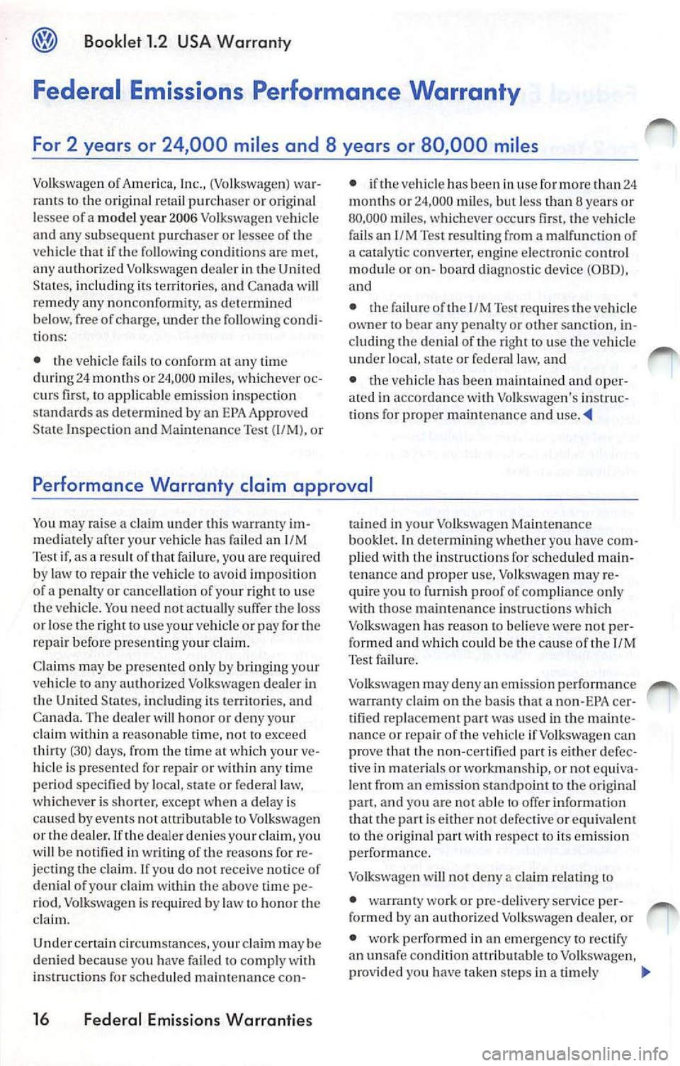 VOLKSWAGEN JETTA 2009 Owners Manual Booklet 1.2 USA Warranty
Federal Emissions Performance War ranty
For 2 years or 24,000 miles and 8 years or 80,000 mile s
Volkswage n of A m eri ca, Inc., (Vo lksw agen ) wa r
rants VOLKSWAGEN JETTA 2009 Owners Manual Booklet 1.2 USA Warranty
Federal Emissions Performance War ranty
For 2 years or 24,000 miles and 8 years or 80,000 mile s
Volkswage n of A m eri ca, Inc., (Vo lksw agen ) wa r
rants